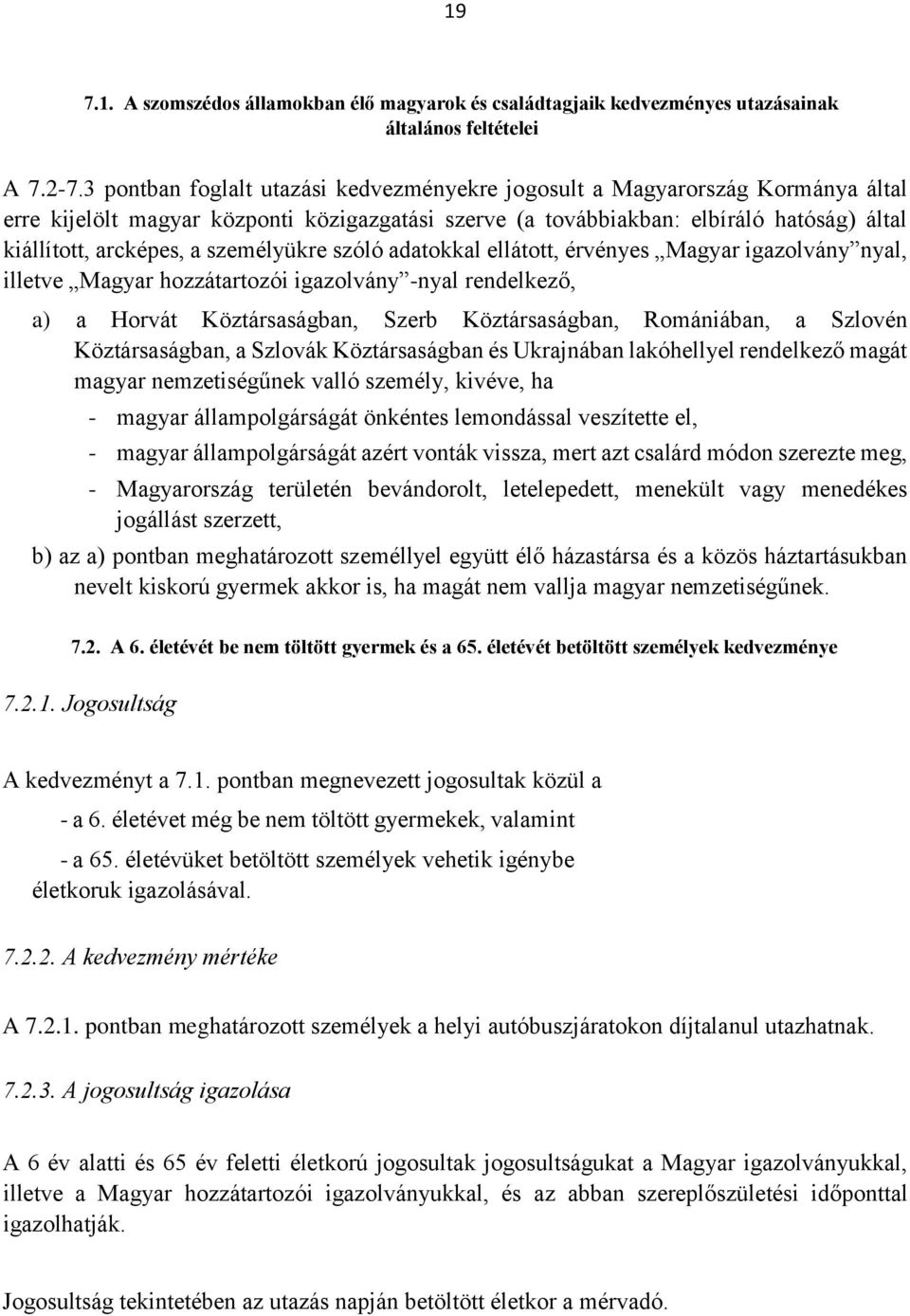 személyükre szóló adatokkal ellátott, érvényes Magyar igazolvány nyal, illetve Magyar hozzátartozói igazolvány -nyal rendelkező, a) a Horvát Köztársaságban, Szerb Köztársaságban, Romániában, a