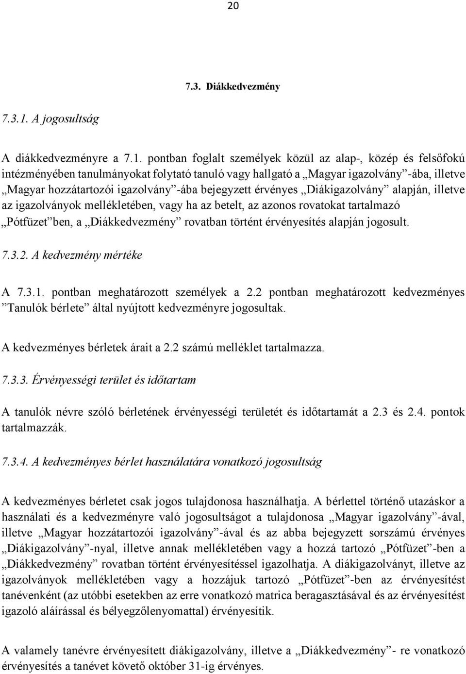 pontban foglalt személyek közül az alap-, közép és felsőfokú intézményében tanulmányokat folytató tanuló vagy hallgató a Magyar igazolvány -ába, illetve Magyar hozzátartozói igazolvány -ába