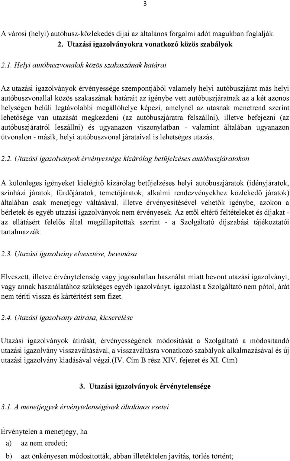 autóbuszjáratnak az a két azonos helységen belüli legtávolabbi megállóhelye képezi, amelynél az utasnak menetrend szerint lehetősége van utazását megkezdeni (az autóbuszjáratra felszállni), illetve