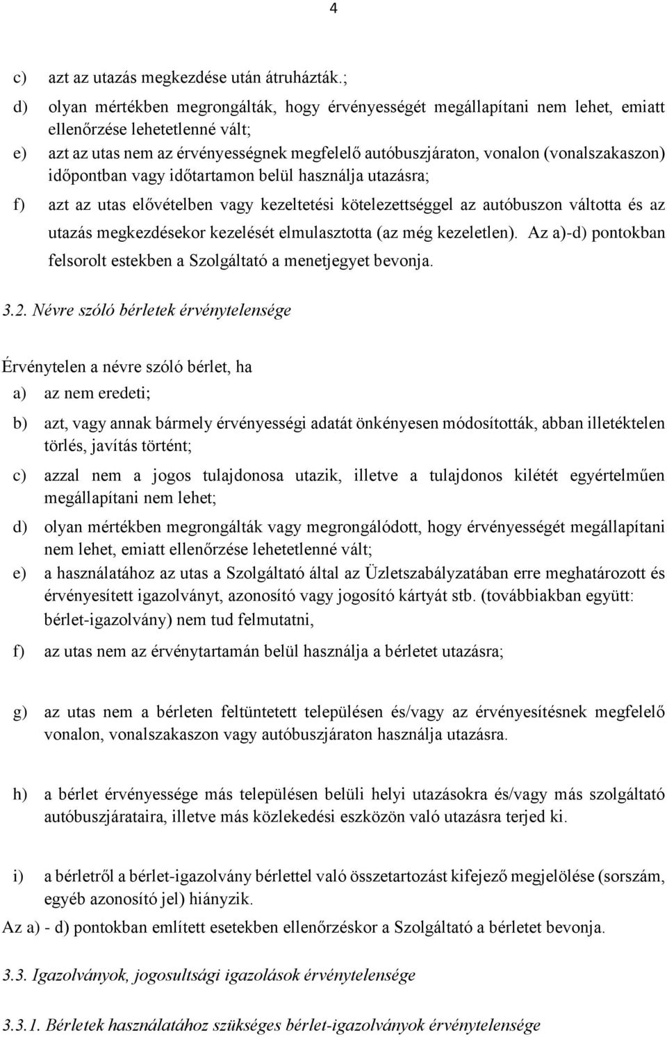 (vonalszakaszon) időpontban vagy időtartamon belül használja utazásra; f) azt az utas elővételben vagy kezeltetési kötelezettséggel az autóbuszon váltotta és az utazás megkezdésekor kezelését