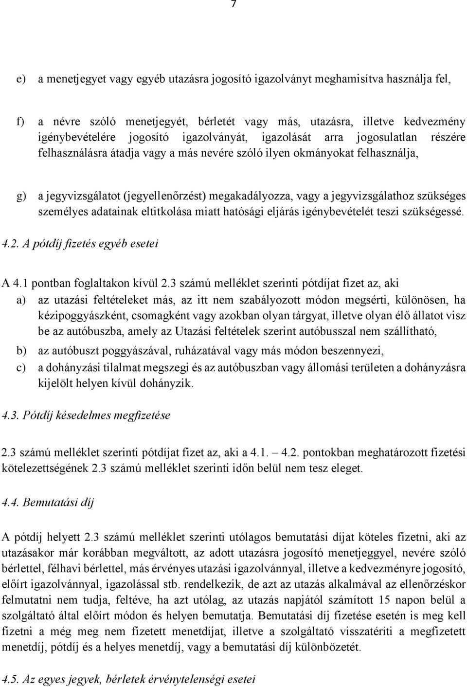 jegyvizsgálathoz szükséges személyes adatainak eltitkolása miatt hatósági eljárás igénybevételét teszi szükségessé. 4.2. A pótdíj fizetés egyéb esetei A 4.1 pontban foglaltakon kívül 2.