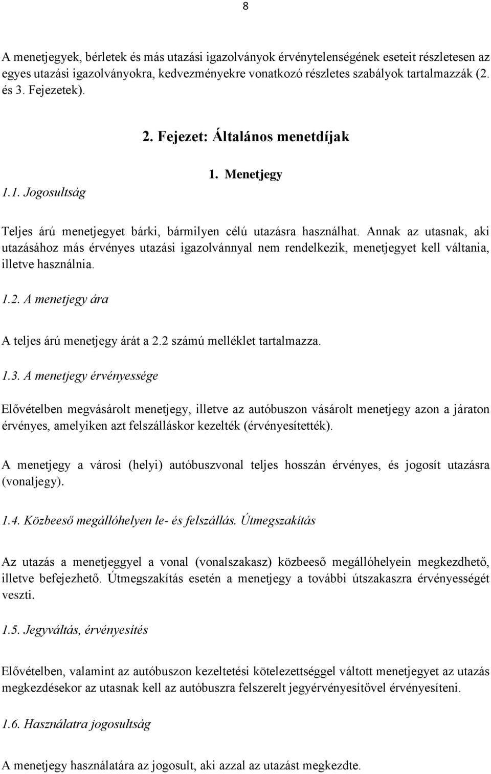 Annak az utasnak, aki utazásához más érvényes utazási igazolvánnyal nem rendelkezik, menetjegyet kell váltania, illetve használnia. 1.2. A menetjegy ára A teljes árú menetjegy árát a 2.