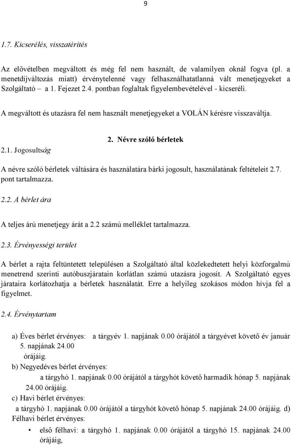 A megváltott és utazásra fel nem használt menetjegyeket a VOLÁN kérésre visszaváltja. 2.1. Jogosultság 2.