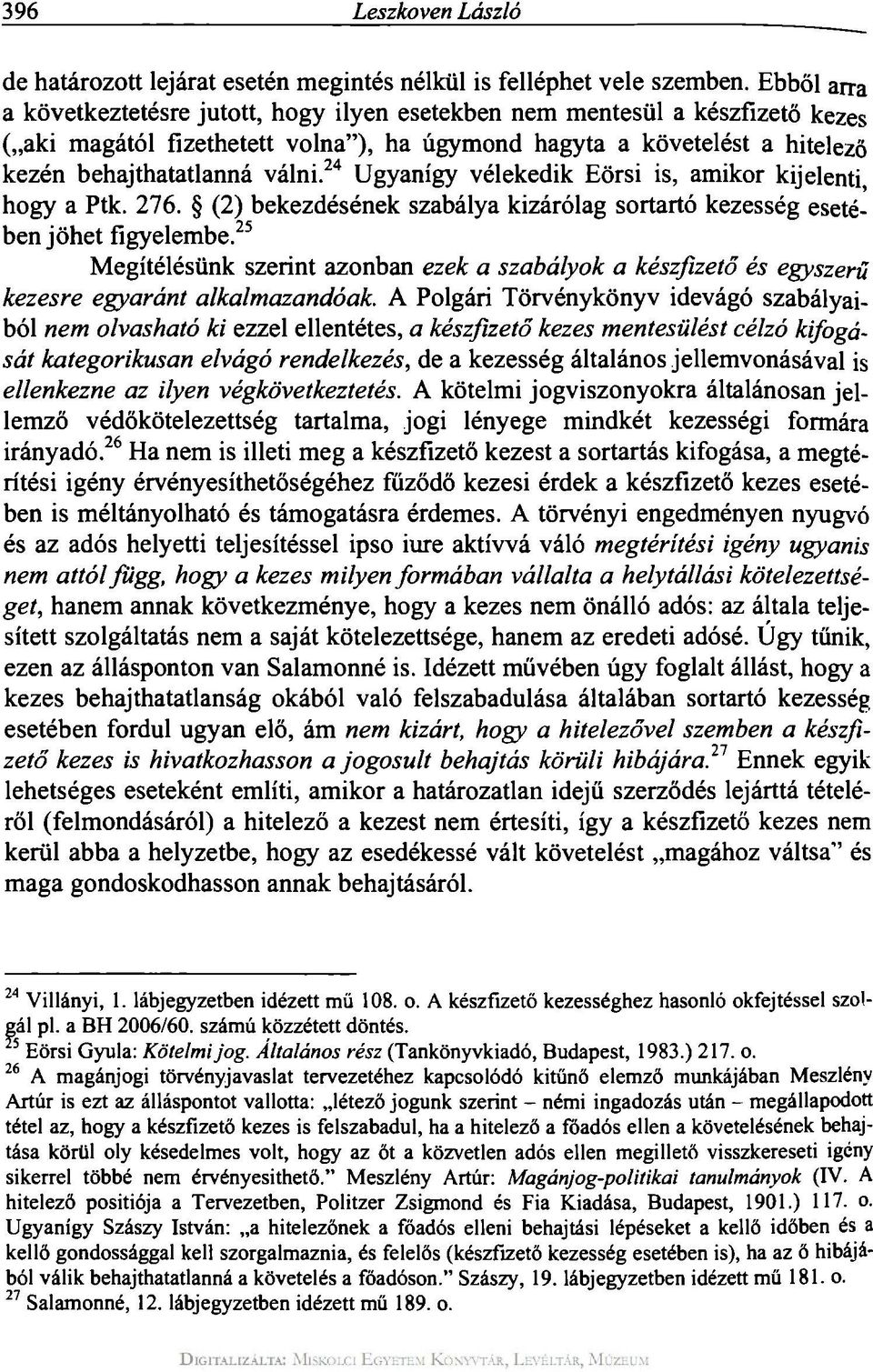 24 Ugyanígy vélekedik Eörsi is, amikor kijelenti, hogy a Ptk. 276. (2) bekezdésének szabálya kizárólag sortartó kezesség esetébenjöhet figyelembe.