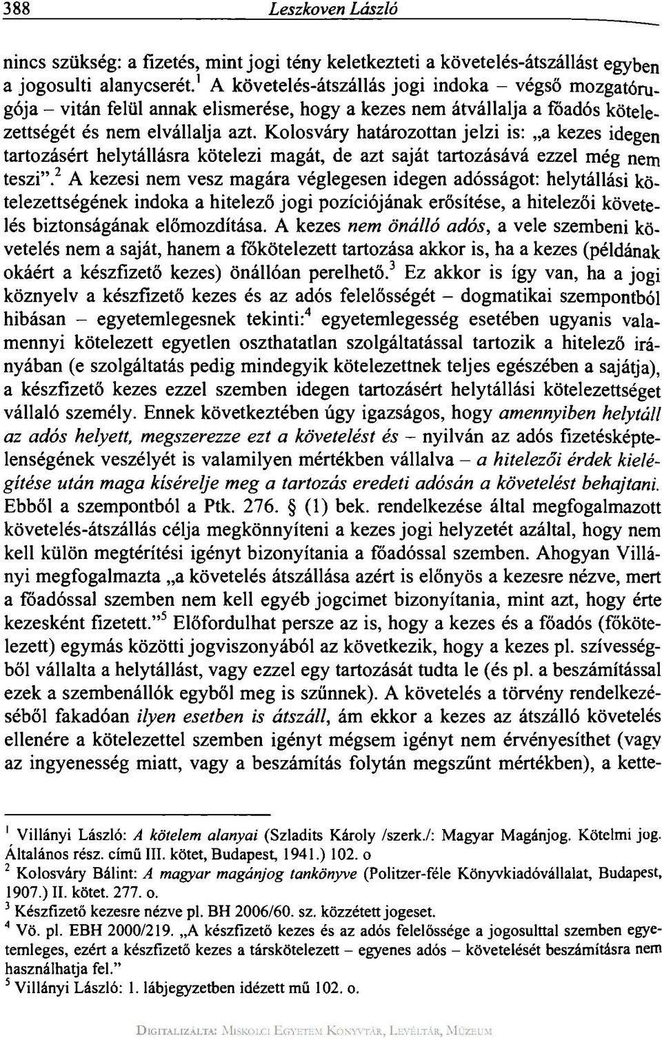 Kolosváry határozottan jelzi is: a kezes idegen tartozásért helytállásra kötelezi magát, de azt saját tartozásává ezzel még nem teszi".