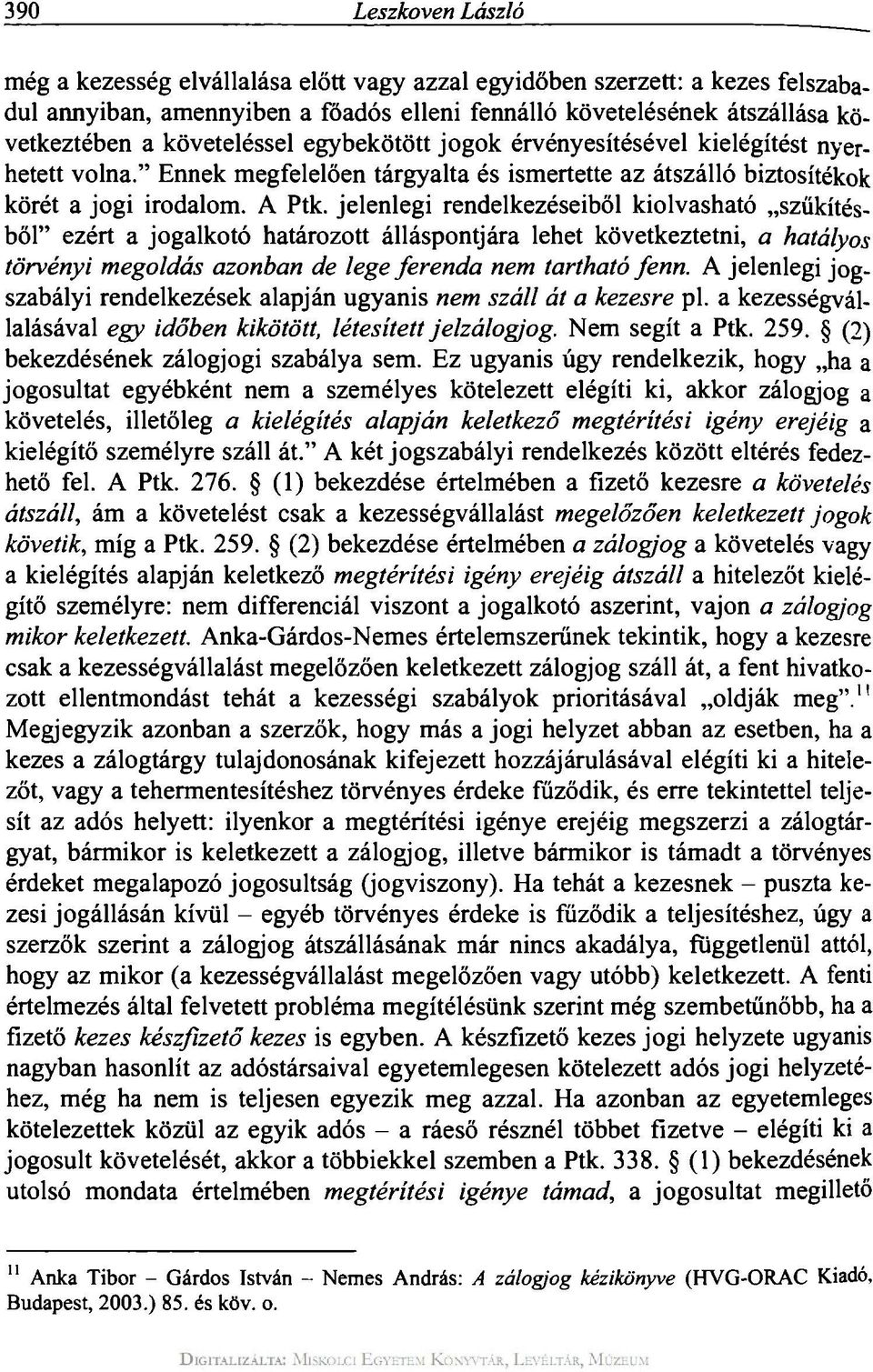 jelenlegi rendelkezéseiből kiolvasható szűkítésből" ezért a jogalkotó határozott álláspontjára lehet következtetni, a hatályos törvényi megoldás azonban de lege ferenda nem tartható fenn.