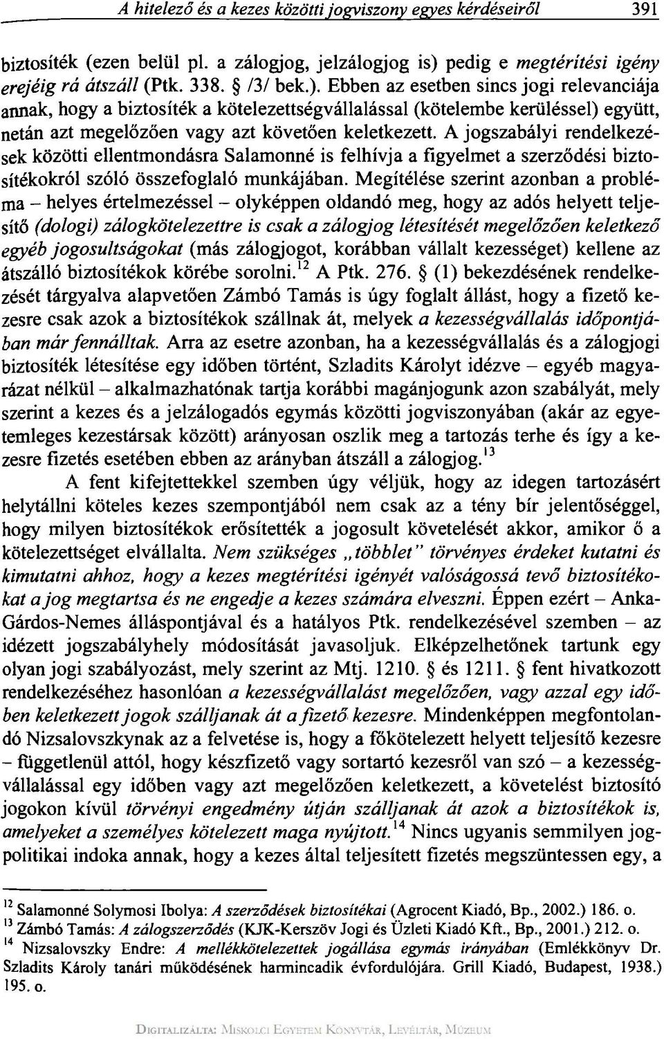 Ebben az esetben sincs jogi relevanciája annak, hogy a biztosíték a kötelezettségvállalással (kötelembe kerüléssel) együtt, netán azt megelőzően vagy azt követően keletkezett.