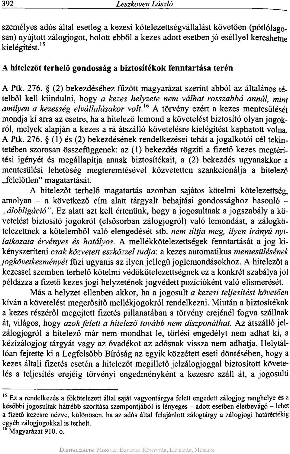 (2) bekezdéséhez fűzött magyarázat szerint abból az általános tételből kell kiindulni, hogy a kezes helyzete nem válhat rosszabbá annál, mint amilyen a kezesség elvállalásakor volt} 6 A törvény ezért