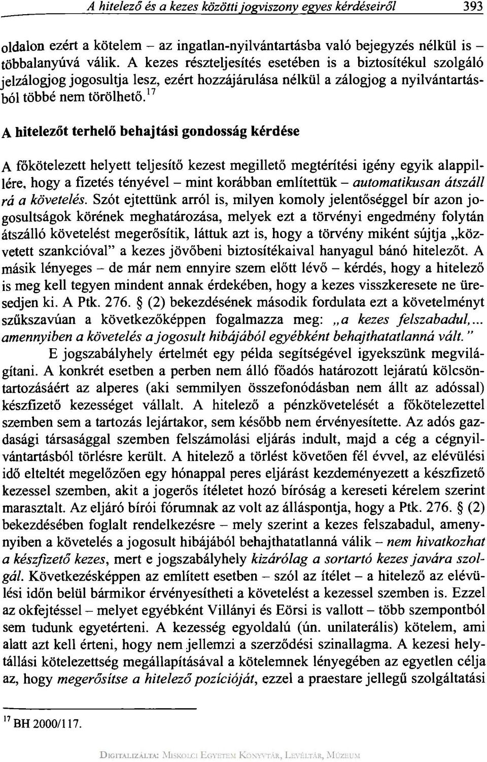 17 A hitelezőt terhelő behajtási gondosság kérdése A főkötelezett helyett teljesítő kezest megillető megtérítési igény egyik alappillére, hogy a fizetés tényével - mint korábban említettük -