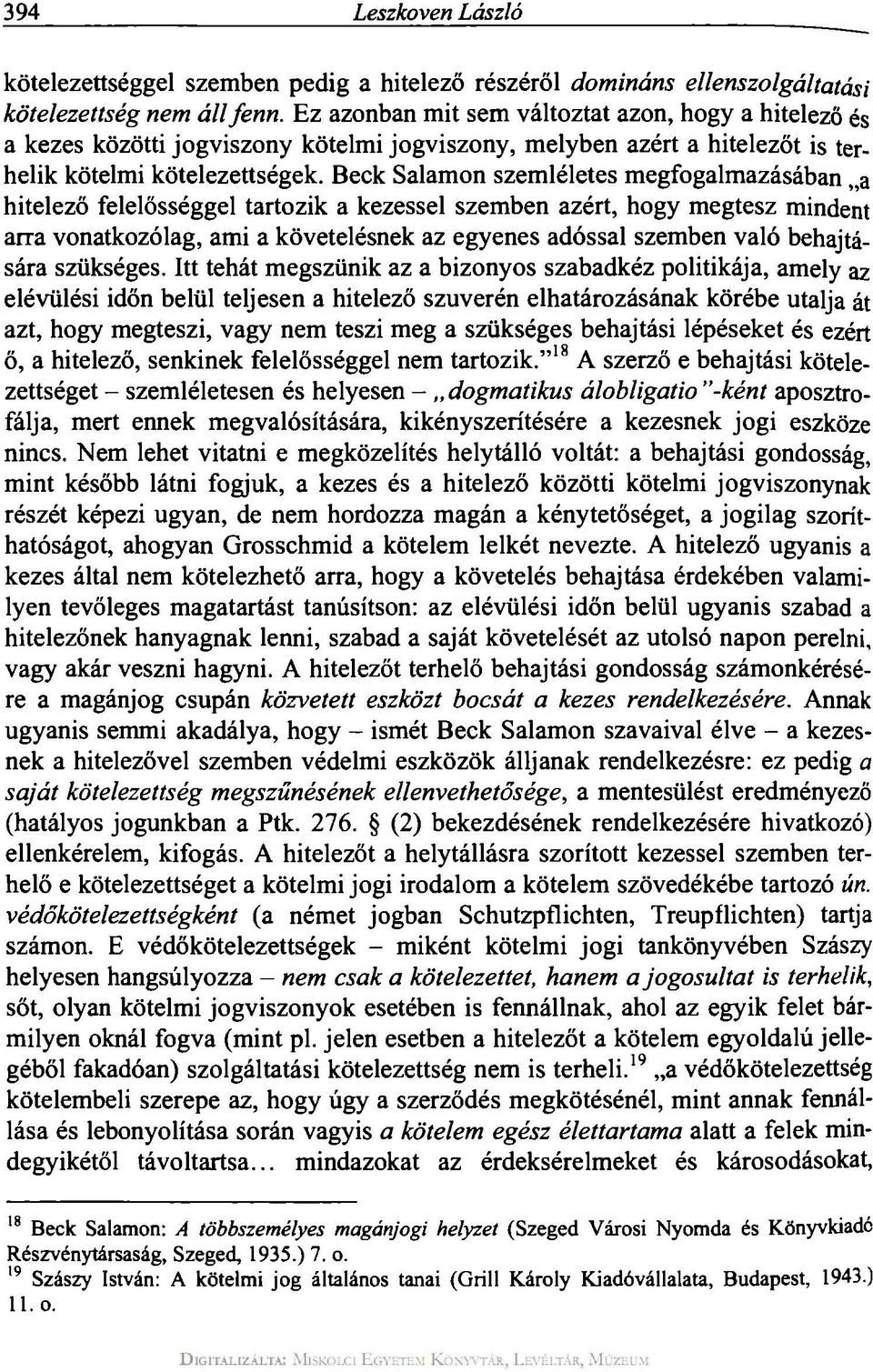 Beck Salamon szemléletes megfogalmazásában a hitelező felelősséggel tartozik a kezessel szemben azért, hogy megtesz mindent arra vonatkozólag, ami a követelésnek az egyenes adóssal szemben való