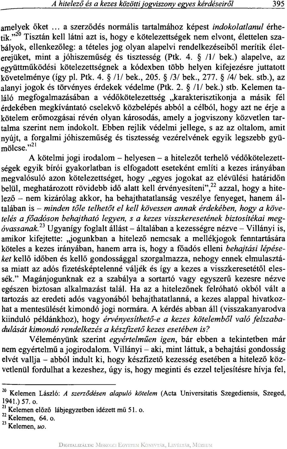 tisztesség (Ptk. 4. /l/ bek.) alapelve, az együttműködési kötelezettségnek a kódexben több helyen kifejezésre juttatott követelménye (így pl. Ptk. 4. l\l bek., 205. IV bek., 277. /4/ bek. stb.