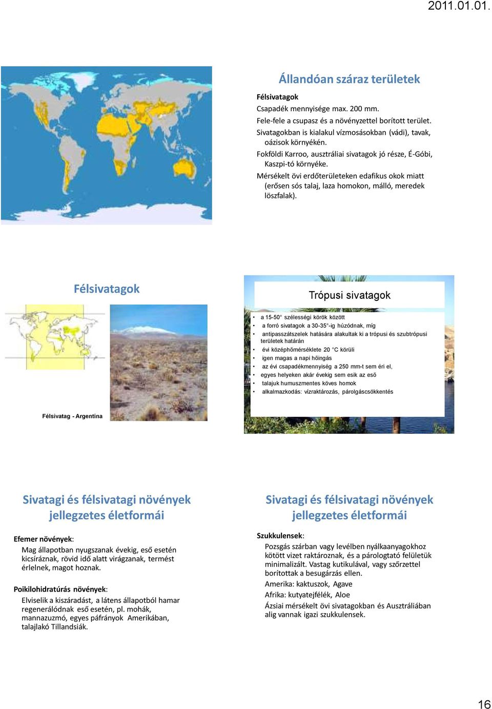 Mérsékelt övi erdőterületeken edafikus okok miatt (erősen sós talaj, laza homokon, málló, meredek löszfalak).
