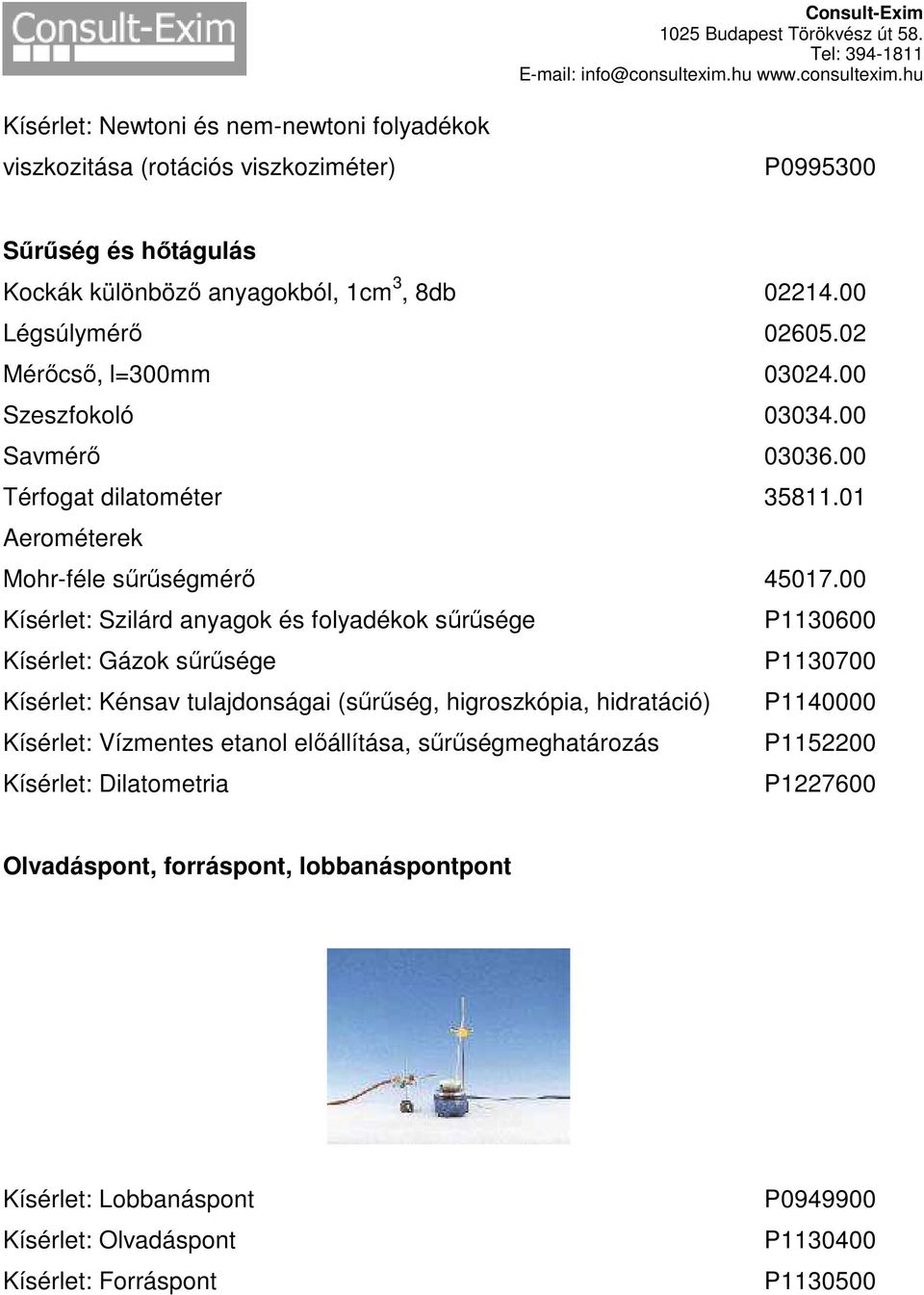 00 Kísérlet: Szilárd anyagok és folyadékok sűrűsége P1130600 Kísérlet: Gázok sűrűsége P1130700 Kísérlet: Kénsav tulajdonságai (sűrűség, higroszkópia, hidratáció) P1140000 Kísérlet: