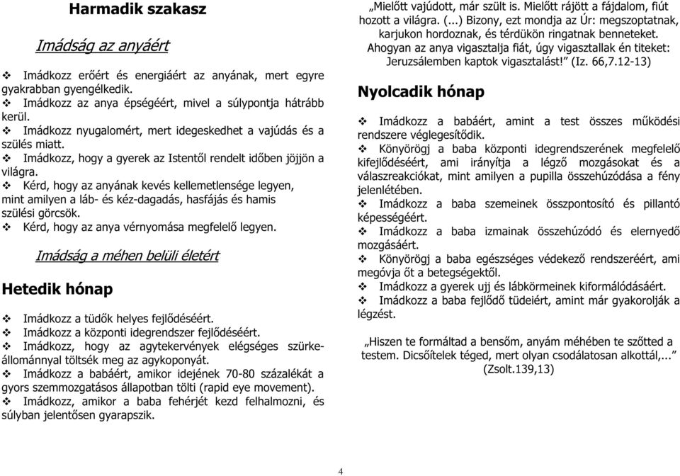 Kérd, hogy az anyának kevés kellemetlensége legyen, mint amilyen a láb- és kéz-dagadás, hasfájás és hamis szülési görcsök. Kérd, hogy az anya vérnyomása megfelelő legyen.