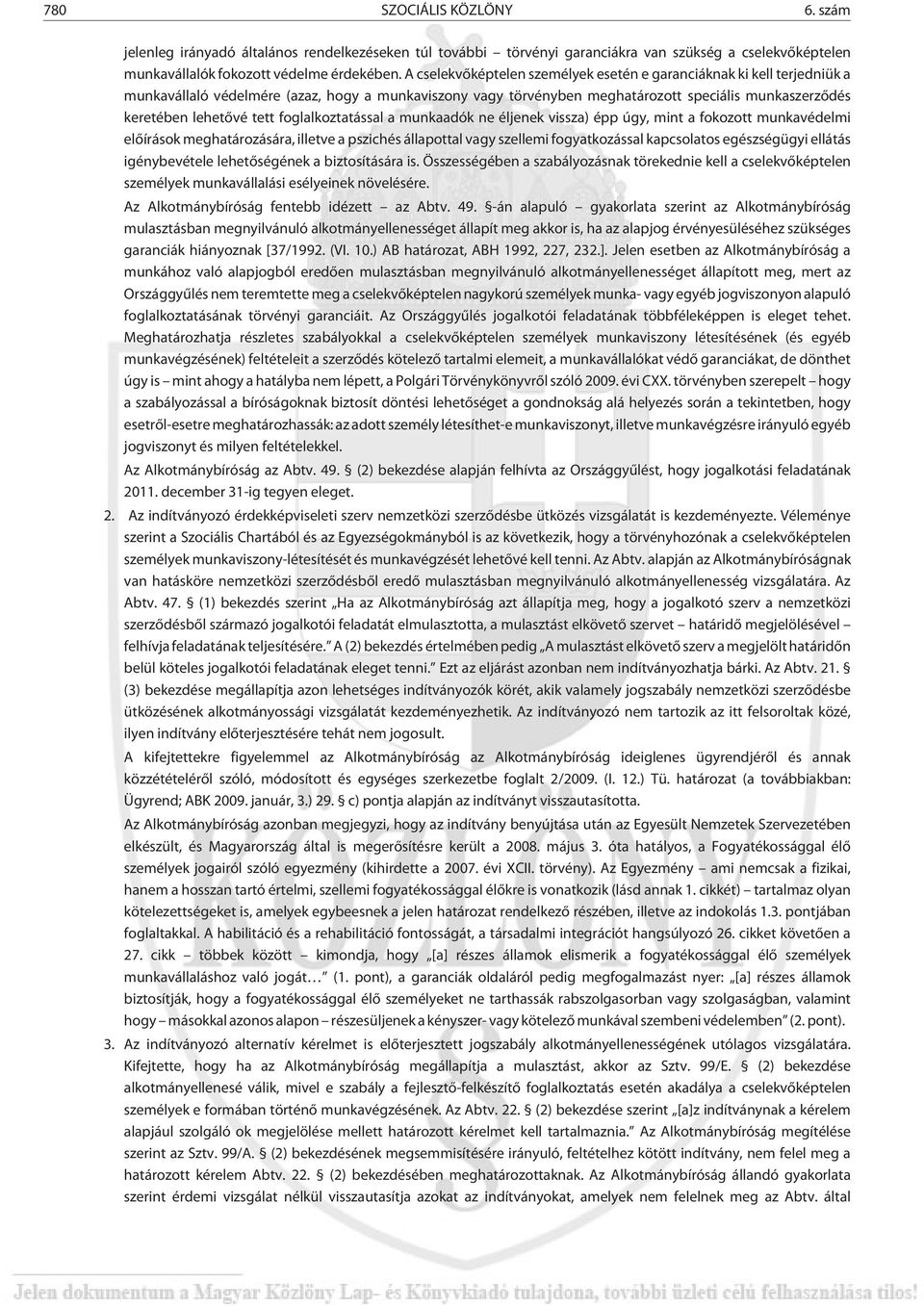 tett foglalkoztatással a munkaadók ne éljenek vissza) épp úgy, mint a fokozott munkavédelmi elõírások meghatározására, illetve a pszichés állapottal vagy szellemi fogyatkozással kapcsolatos