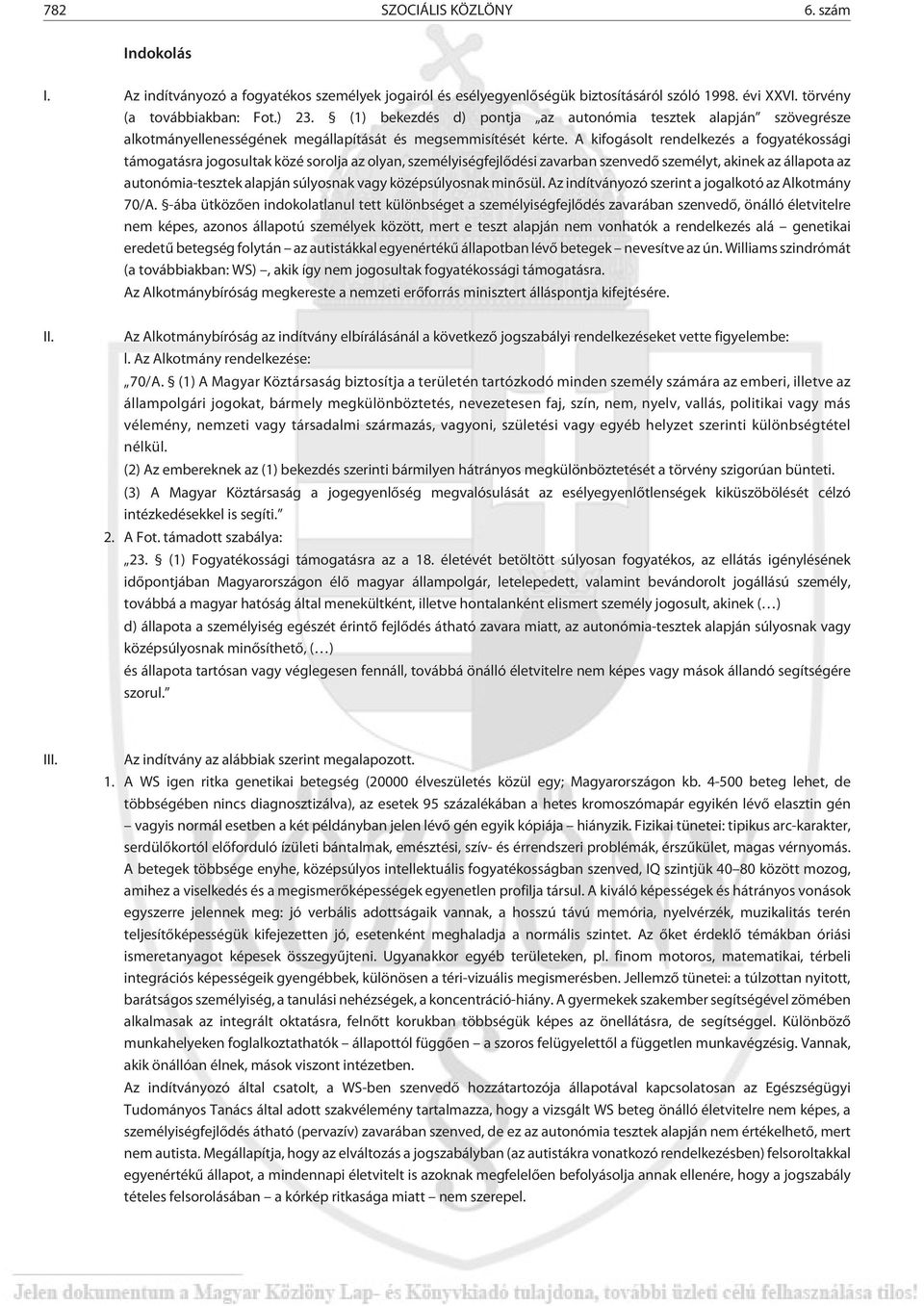 A kifogásolt rendelkezés a fogyatékossági támogatásra jogosultak közé sorolja az olyan, személyiségfejlõdési zavarban szenvedõ személyt, akinek az állapota az autonómia-tesztek alapján súlyosnak vagy