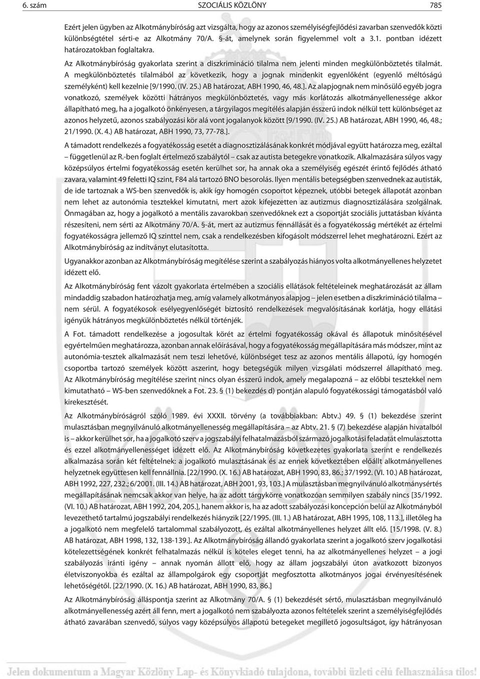 A megkülönböztetés tilalmából az következik, hogy a jognak mindenkit egyenlõként (egyenlõ méltóságú személyként) kell kezelnie [9/1990. (IV. 25.) AB határozat, ABH 1990, 46, 48.].