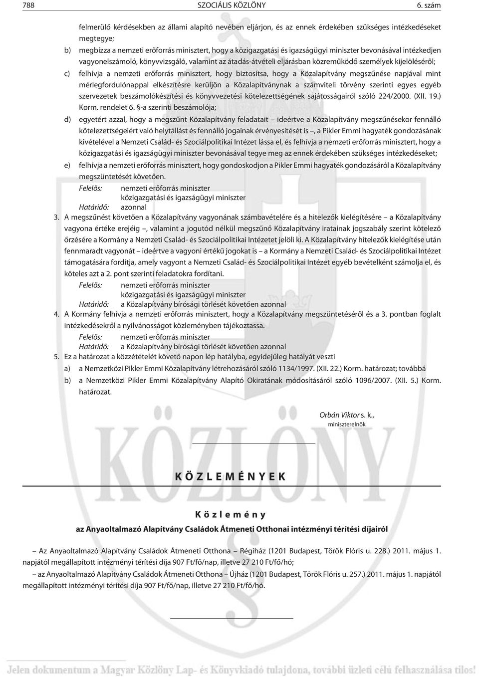 miniszter bevonásával intézkedjen vagyonelszámoló, könyvvizsgáló, valamint az átadás-átvételi eljárásban közremûködõ személyek kijelölésérõl; c) felhívja a nemzeti erõforrás minisztert, hogy