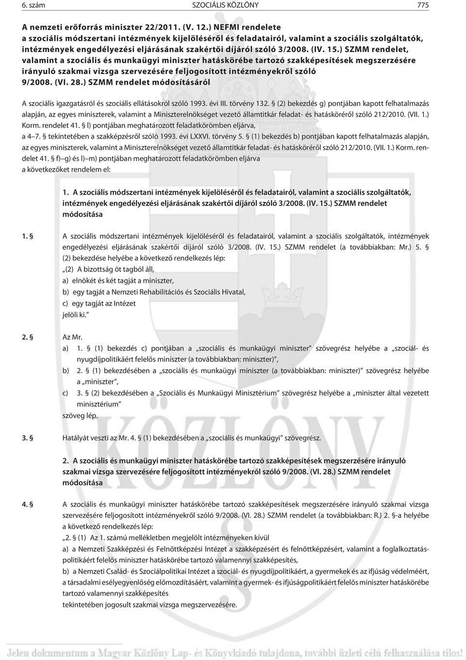 ) SZMM rendelet, valamint a szociális és munkaügyi miniszter hatáskörébe tartozó szakképesítések megszerzésére irányuló szakmai vizsga szervezésére feljogosított intézményekrõl szóló 9/2008. (VI. 28.