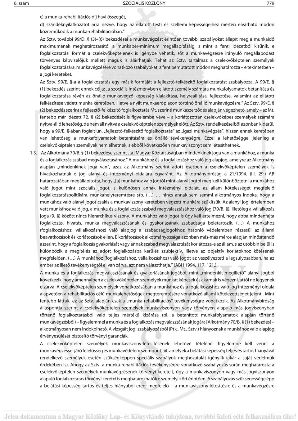 (3) (6) bekezdései a munkavégzést érintõen további szabályokat állapít meg a munkaidõ maximumának meghatározásától a munkabér-minimum megállapításáig, s mint a fenti idézetbõl kitûnik, e