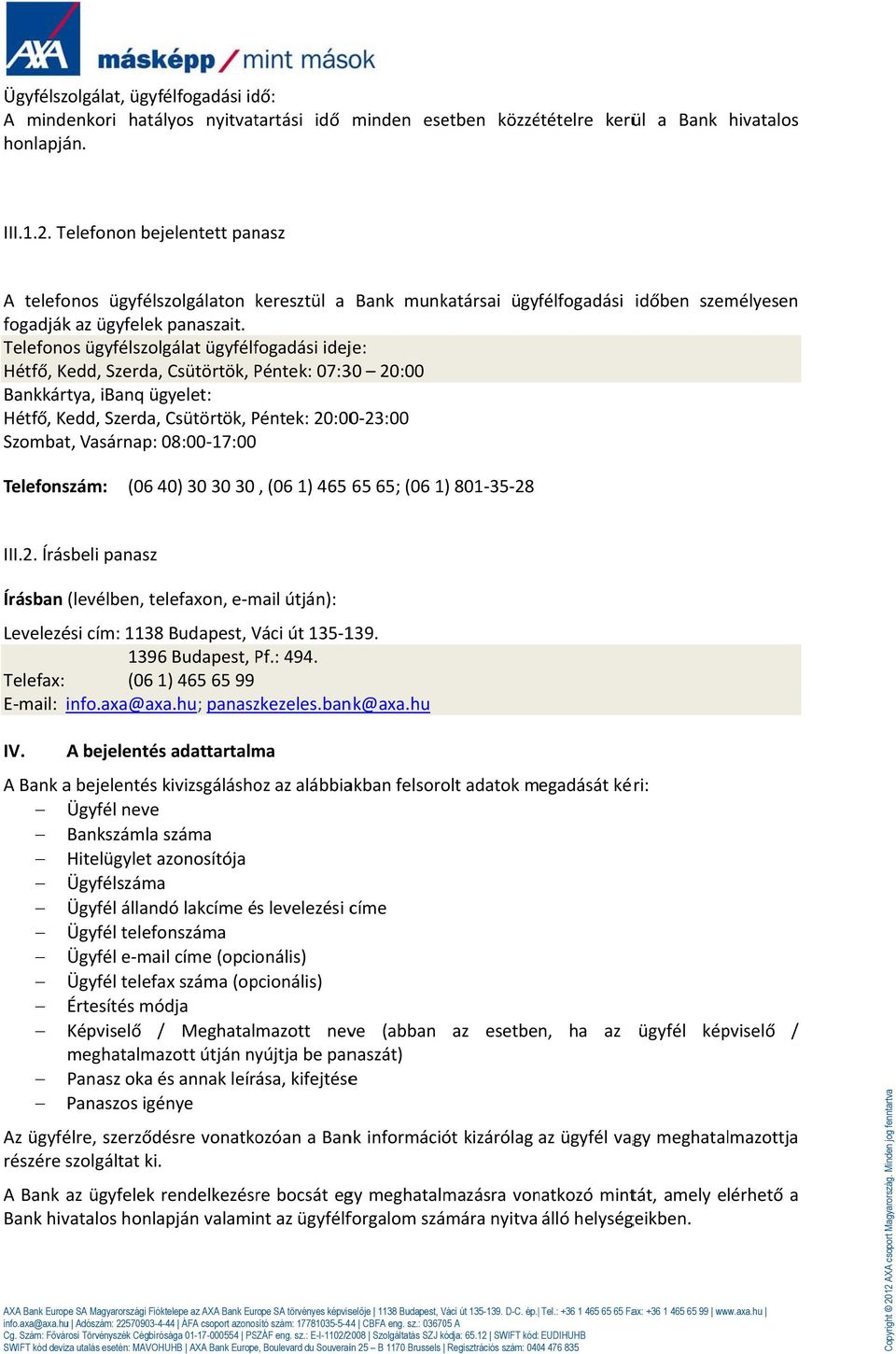 Telefonos ügyfélszolgálat ügyfélfogadási ideje: Hétfő, Kedd, Szerda, Csütörtök, Péntek: 07:30 20:00 Bankkártya, ibanq ügyelet: Hétfő, Kedd, Szerda, Csütörtök, Péntek: 20:00 23:00 Szombat, Vasárnap: