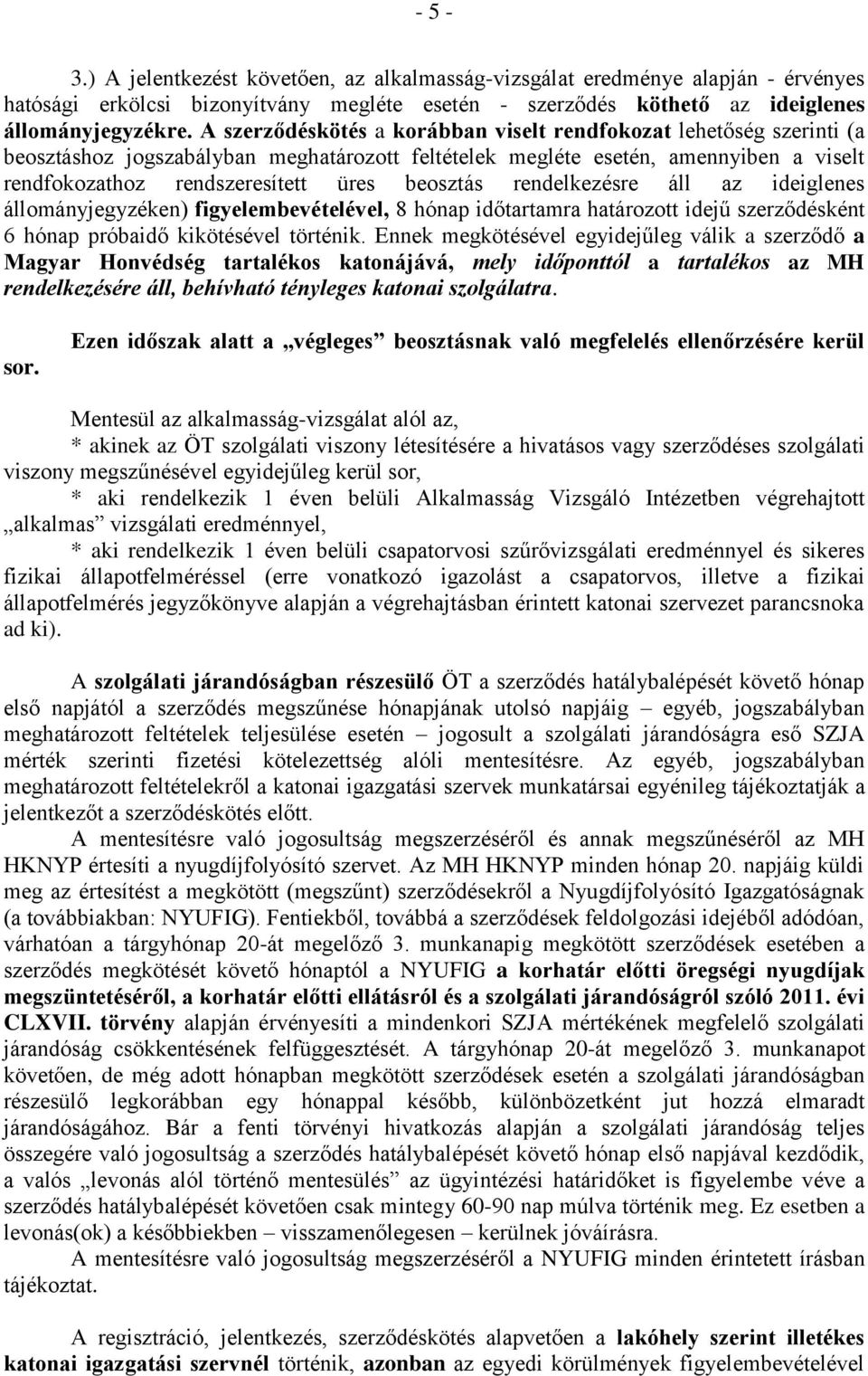 beosztás rendelkezésre áll az ideiglenes állományjegyzéken) figyelembevételével, 8 hónap időtartamra határozott idejű szerződésként 6 hónap próbaidő kikötésével történik.