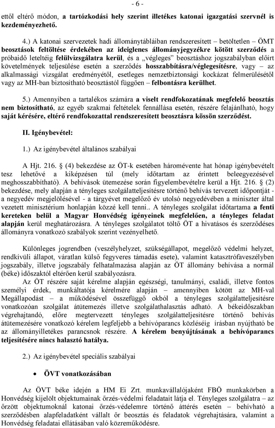 kerül, és a végleges beosztáshoz jogszabályban előírt követelmények teljesülése esetén a szerződés hosszabbításra/véglegesítésre, vagy az alkalmassági vizsgálat eredményétől, esetleges