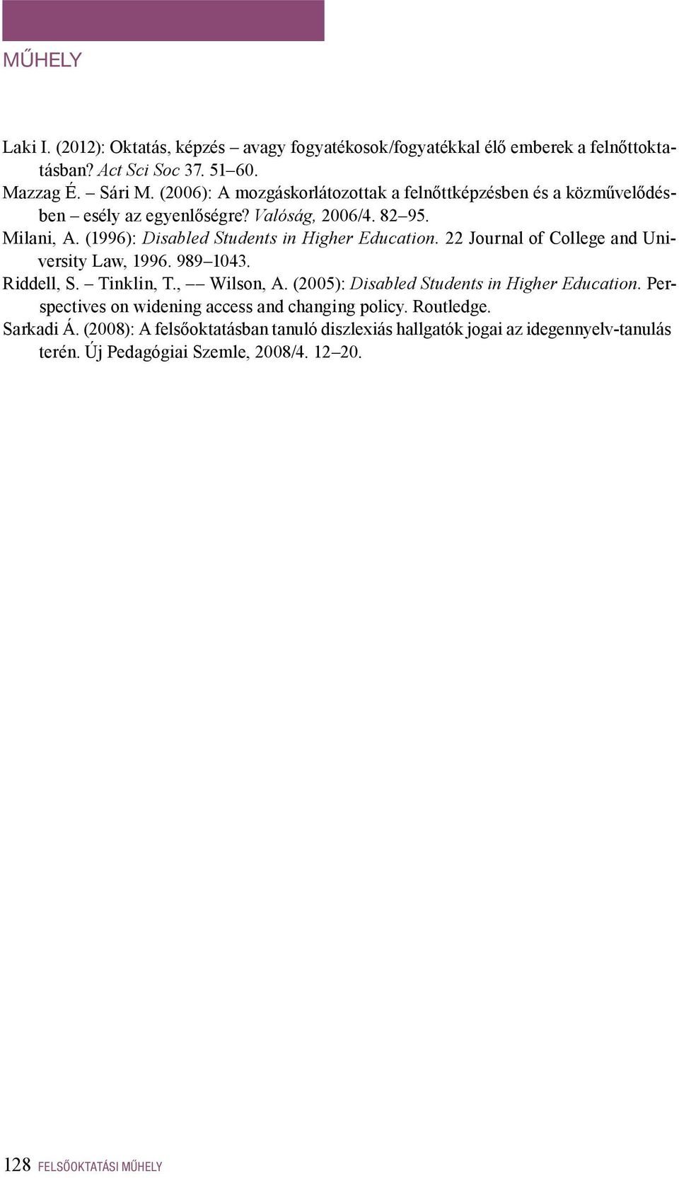 (1996): Disabled Students in Higher Education. 22 Journal of College and University Law, 1996. 989 1043. Riddell, S. Tinklin, T., Wilson, A.