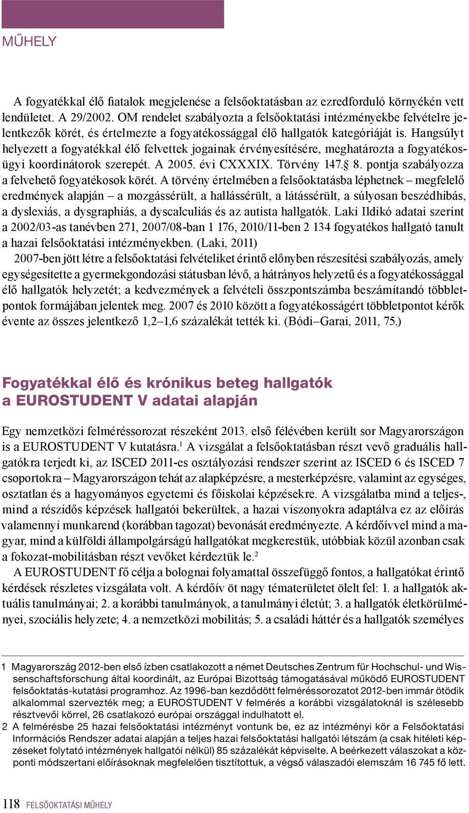 Hangsúlyt helyezett a fogyatékkal élő felvettek jogainak érvényesítésére, meghatározta a fogyatékosügyi koordinátorok szerepét. A 2005. évi CXXXIX. Törvény 147. 8.