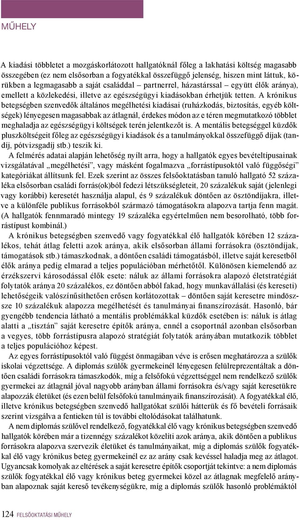 A krónikus betegségben szenvedők általános megélhetési kiadásai (ruházkodás, biztosítás, egyéb költségek) lényegesen magasabbak az átlagnál, érdekes módon az e téren megmutatkozó többlet meghaladja