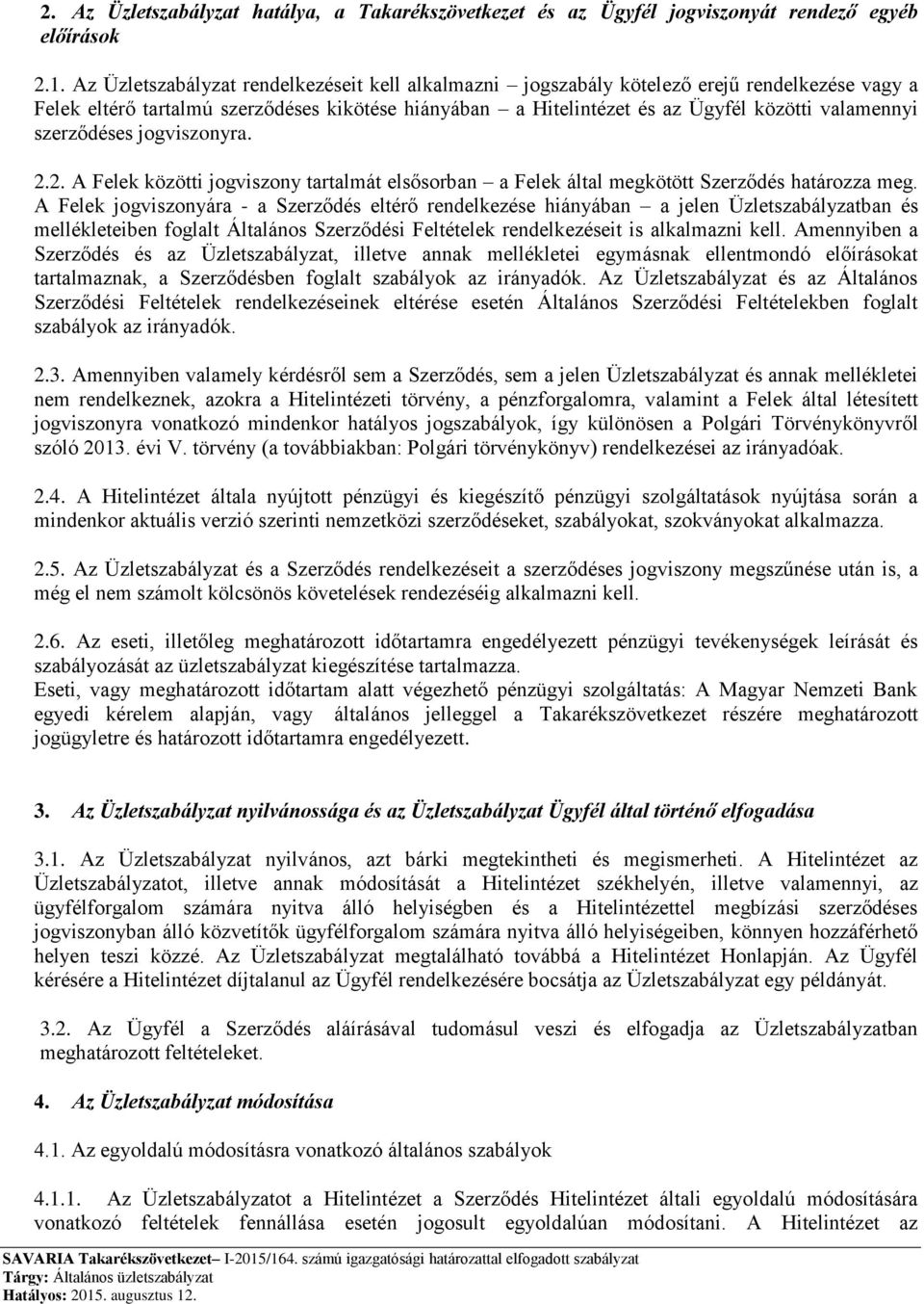 szerződéses jogviszonyra. 2.2. A Felek közötti jogviszony tartalmát elsősorban a Felek által megkötött Szerződés határozza meg.
