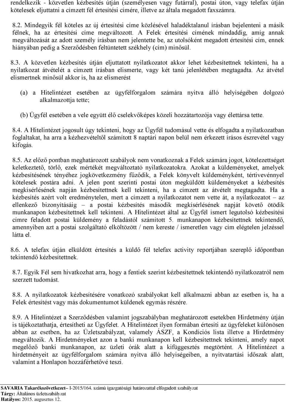 A Felek értesítési címének mindaddig, amíg annak megváltozását az adott személy írásban nem jelentette be, az utolsóként megadott értesítési cím, ennek hiányában pedig a Szerződésben feltüntetett