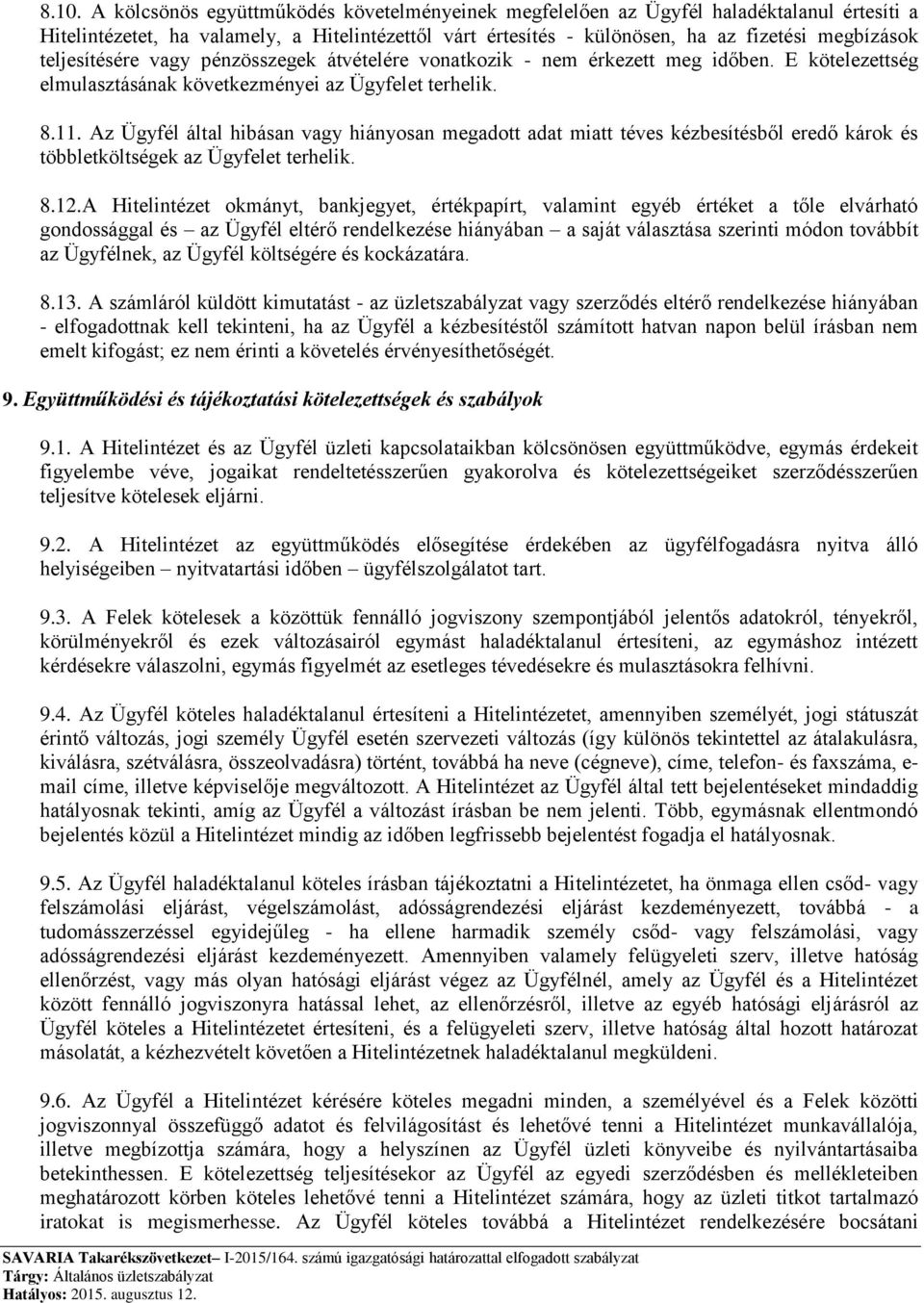 Az Ügyfél által hibásan vagy hiányosan megadott adat miatt téves kézbesítésből eredő károk és többletköltségek az Ügyfelet terhelik. 8.12.
