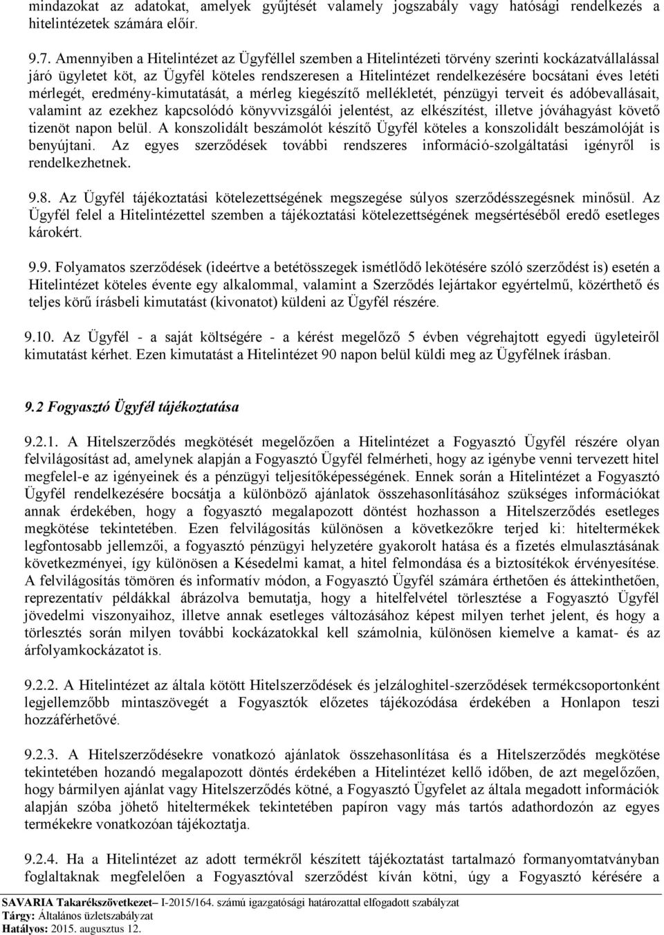 letéti mérlegét, eredmény-kimutatását, a mérleg kiegészítő mellékletét, pénzügyi terveit és adóbevallásait, valamint az ezekhez kapcsolódó könyvvizsgálói jelentést, az elkészítést, illetve