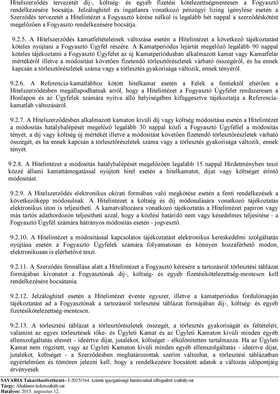 rendelkezésére bocsátja. 9.2.5. A Hitelszerződés kamatfeltételeinek változása esetén a Hitelintézet a következő tájékoztatást köteles nyújtani a Fogyasztó Ügyfél részére.