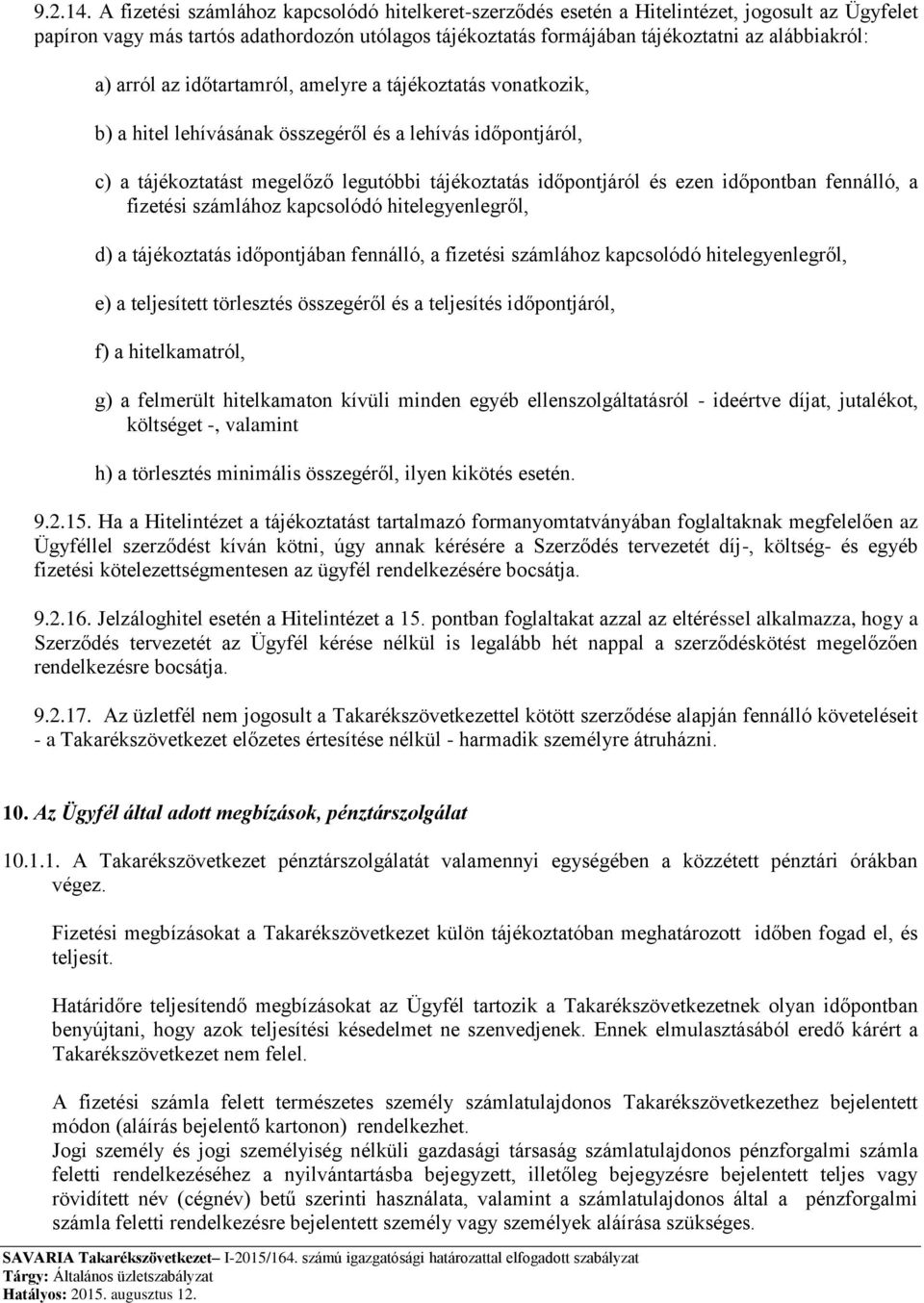 arról az időtartamról, amelyre a tájékoztatás vonatkozik, b) a hitel lehívásának összegéről és a lehívás időpontjáról, c) a tájékoztatást megelőző legutóbbi tájékoztatás időpontjáról és ezen