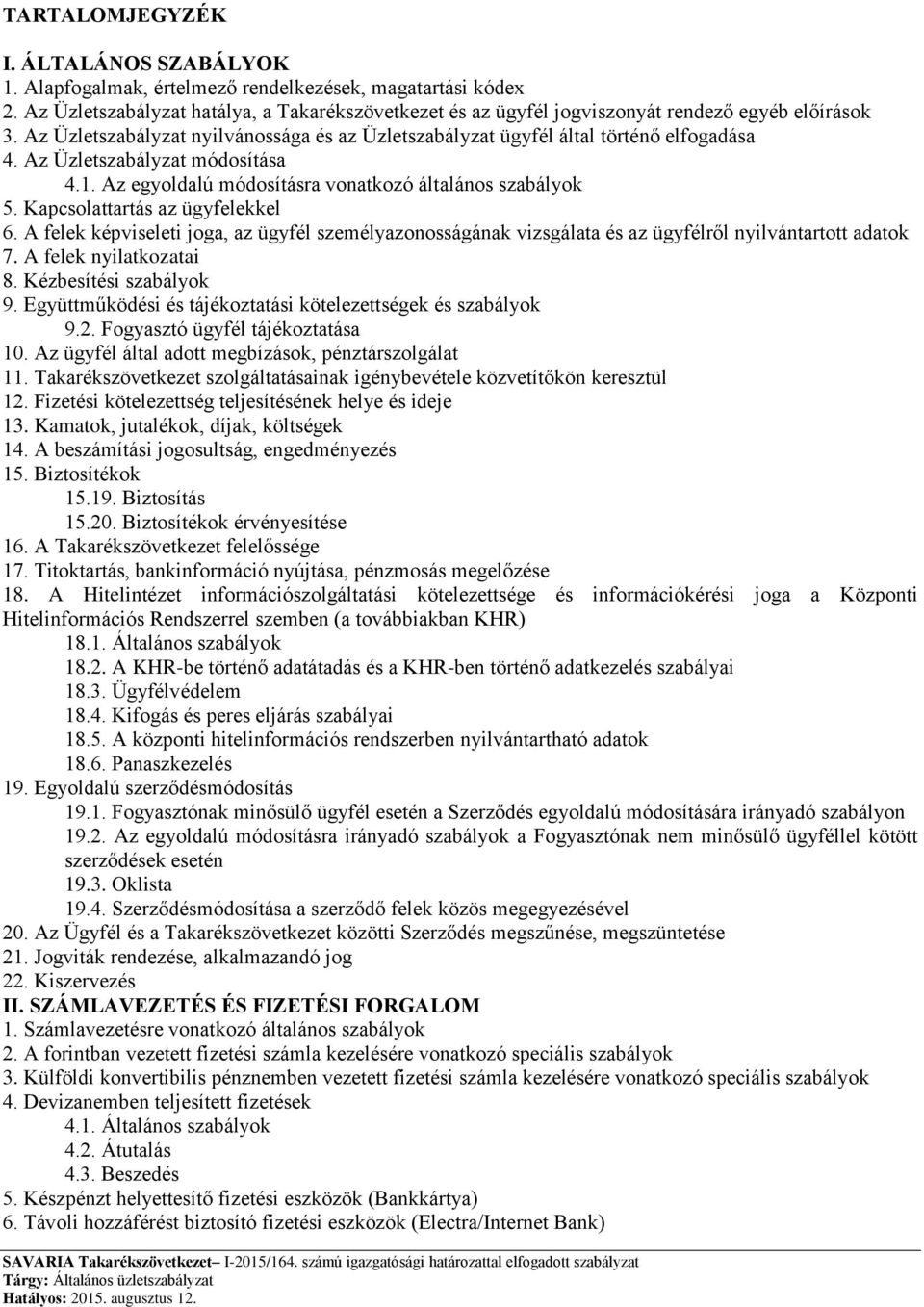 Az Üzletszabályzat módosítása 4.1. Az egyoldalú módosításra vonatkozó általános szabályok 5. Kapcsolattartás az ügyfelekkel 6.