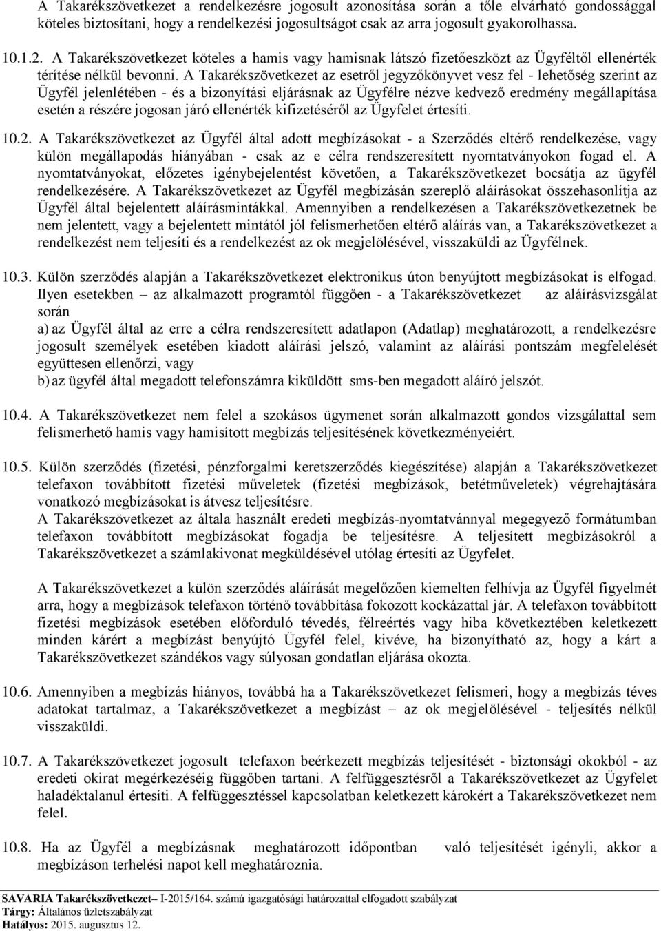 A Takarékszövetkezet az esetről jegyzőkönyvet vesz fel - lehetőség szerint az Ügyfél jelenlétében - és a bizonyítási eljárásnak az Ügyfélre nézve kedvező eredmény megállapítása esetén a részére