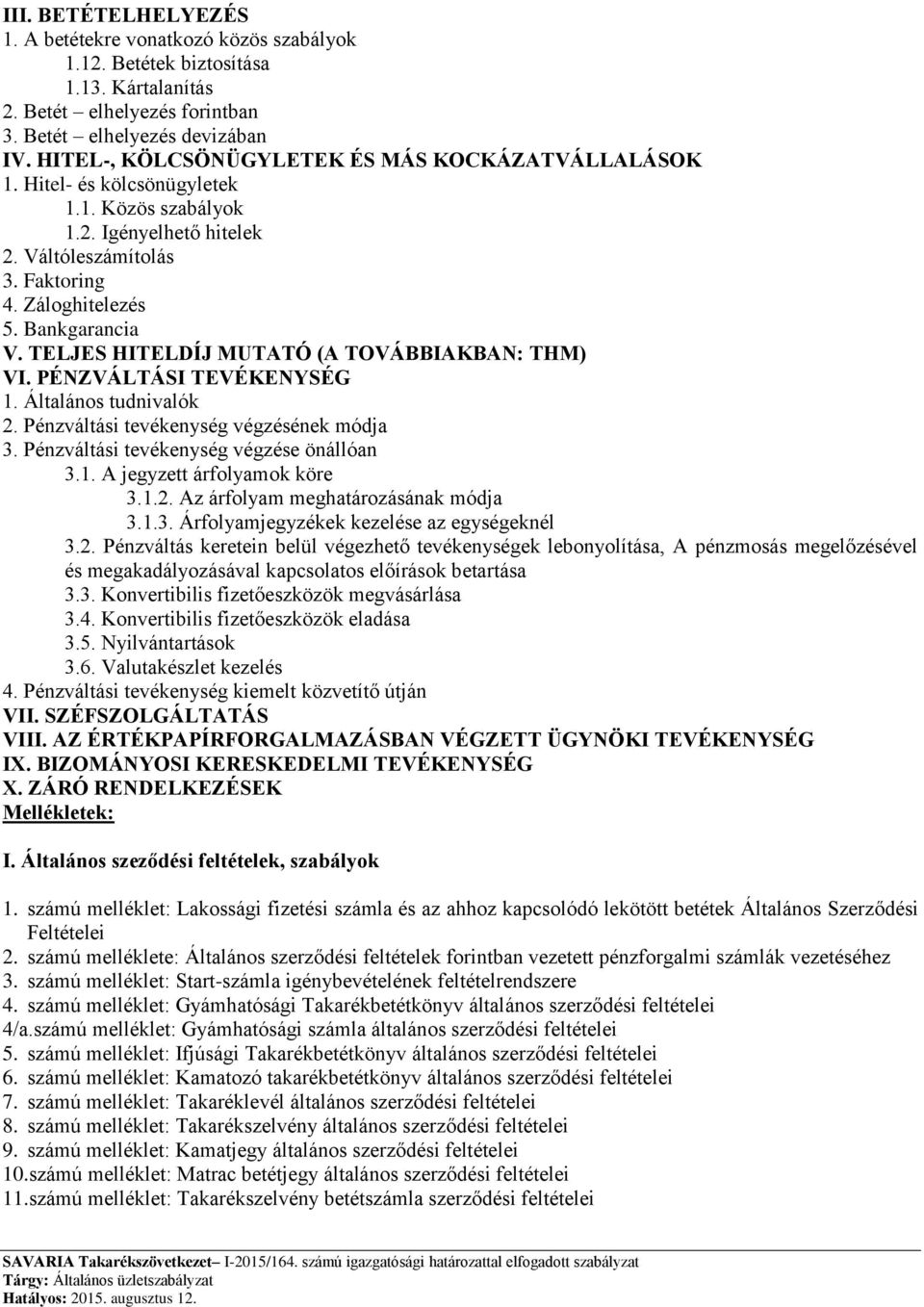 TELJES HITELDÍJ MUTATÓ (A TOVÁBBIAKBAN: THM) VI. PÉNZVÁLTÁSI TEVÉKENYSÉG 1. Általános tudnivalók 2. Pénzváltási tevékenység végzésének módja 3. Pénzváltási tevékenység végzése önállóan 3.1. A jegyzett árfolyamok köre 3.