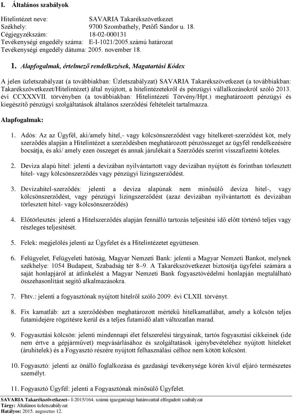 . 1. Alapfogalmak, értelmező rendelkezések, Magatartási Kódex A jelen üzletszabályzat (a továbbiakban: Üzletszabályzat) SAVARIA Takarékszövetkezet (a továbbiakban: Takarékszövetkezet/Hitelintézet)