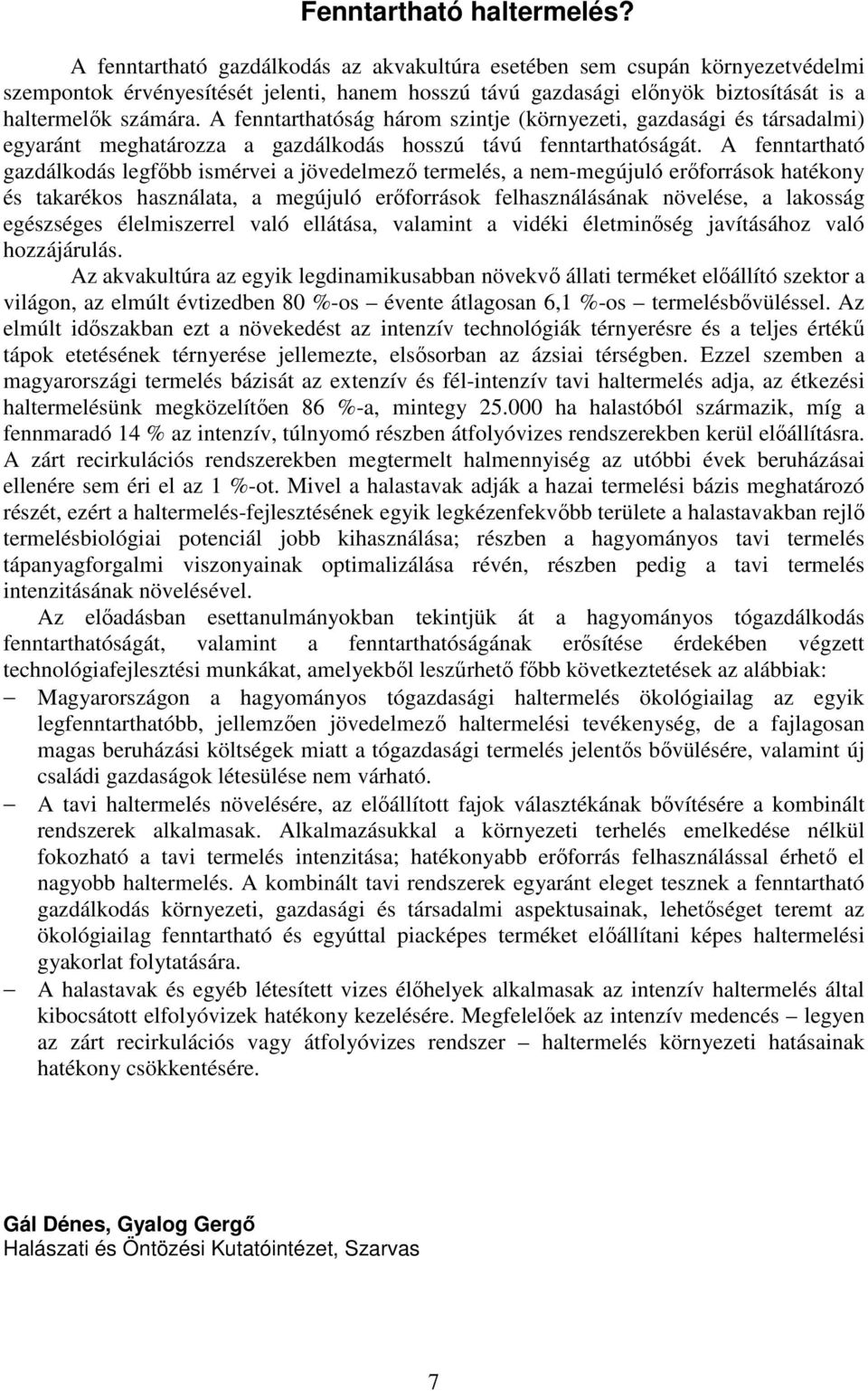 A fenntarthatóság három szintje (környezeti, gazdasági és társadalmi) egyaránt meghatározza a gazdálkodás hosszú távú fenntarthatóságát.