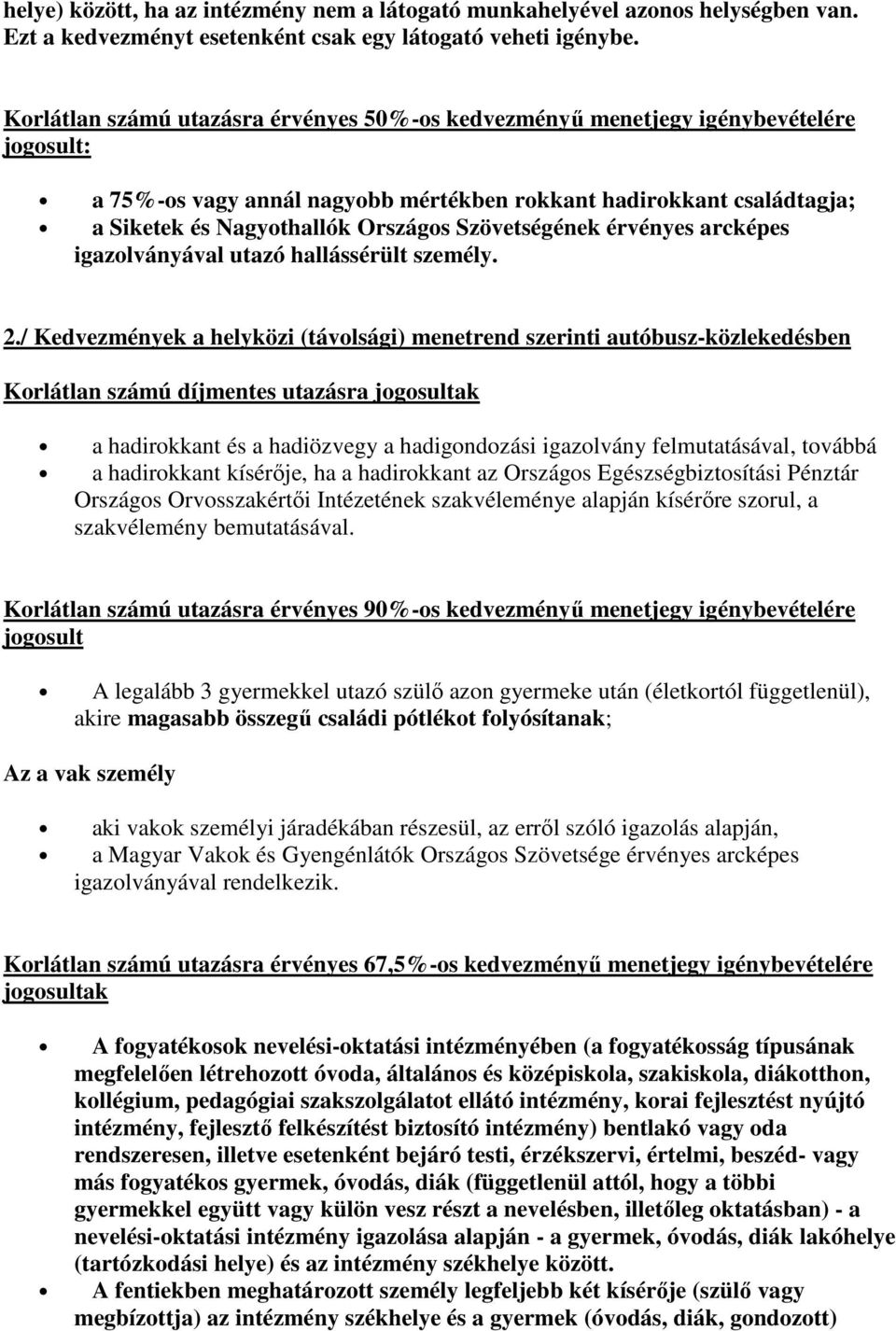 / Kedvezmények a helyközi (távolsági) menetrend szerinti autóbusz-közlekedésben Korlátlan számú díjmentes utazásra a hadirokkant és a hadiözvegy a hadigondozási igazolvány felmutatásával, továbbá a