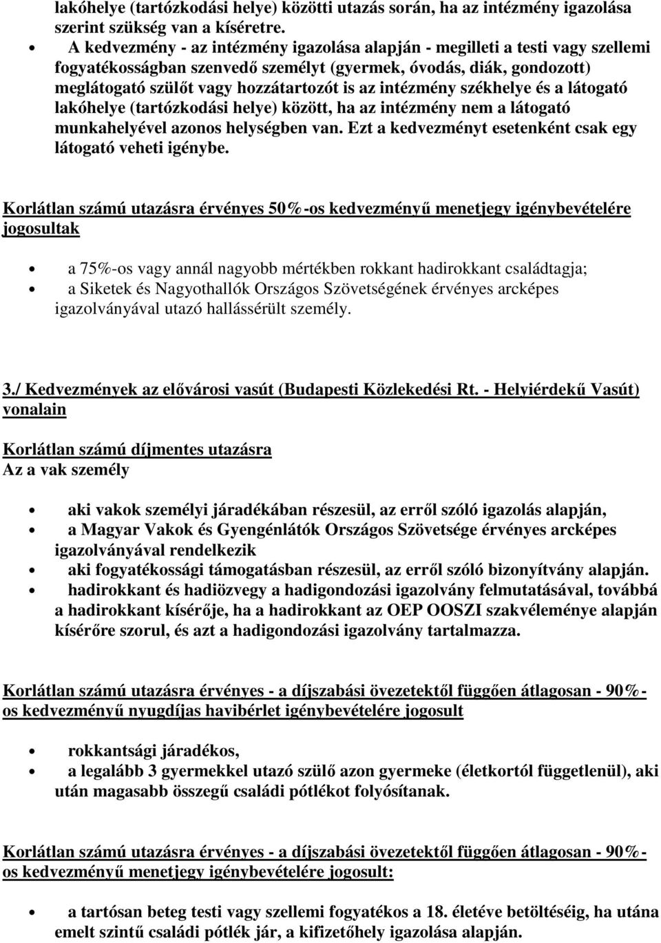 intézmény székhelye és a látogató lakóhelye (tartózkodási helye) között, ha az intézmény nem a látogató munkahelyével azonos helységben van.