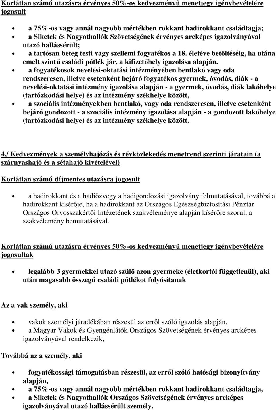 a fogyatékosok nevelési-oktatási intézményében bentlakó vagy oda rendszeresen, illetve esetenként bejáró fogyatékos gyermek, óvodás, diák - a (tartózkodási helye) és az intézmény székhelye között, a