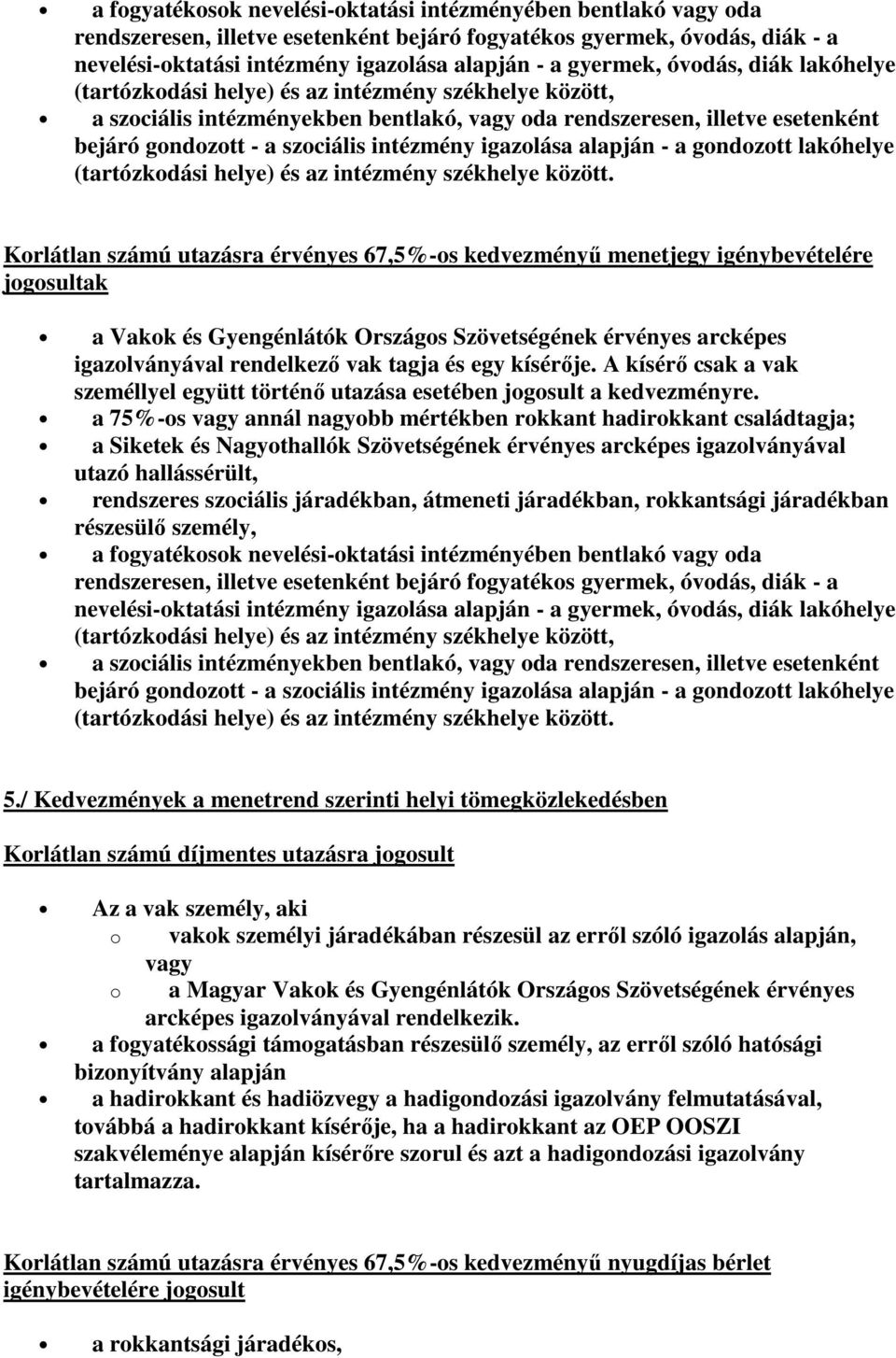 67,5%-os kedvezményű menetjegy igénybevételére a Vakok és Gyengénlátók Országos Szövetségének érvényes arcképes igazolványával rendelkező vak tagja és egy kísérője.