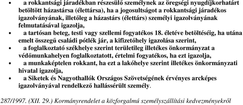 életéve betöltéséig, ha utána emelt összegű családi pótlék jár, a kifizetőhely igazolása szerint, a foglalkoztató székhelye szerint területileg illetékes önkormányzat a védőmunkahelyen