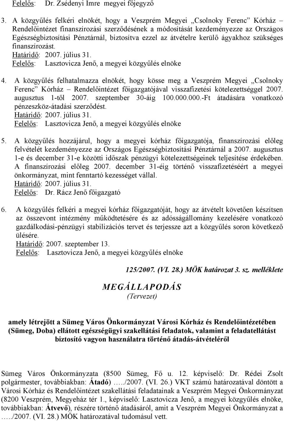 biztosítva ezzel az átvételre kerülő ágyakhoz szükséges finanszírozást. Határidő: 2007. július 31. Felelős: Lasztovicza Jenő, a megyei közgyűlés elnöke 4.