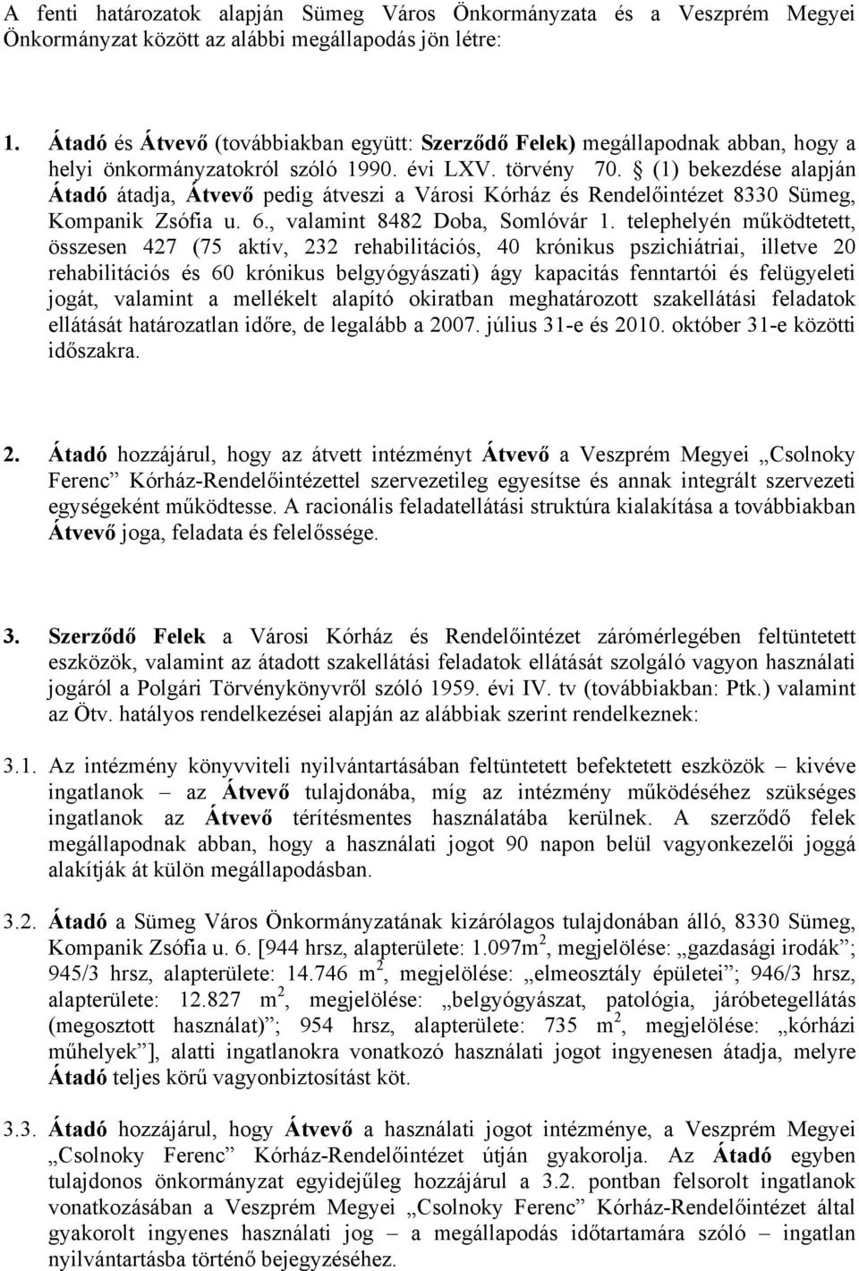 (1) bekezdése alapján Átadó átadja, Átvevő pedig átveszi a Városi Kórház és Rendelőintézet 8330 Sümeg, Kompanik Zsófia u. 6., valamint 8482 Doba, Somlóvár 1.