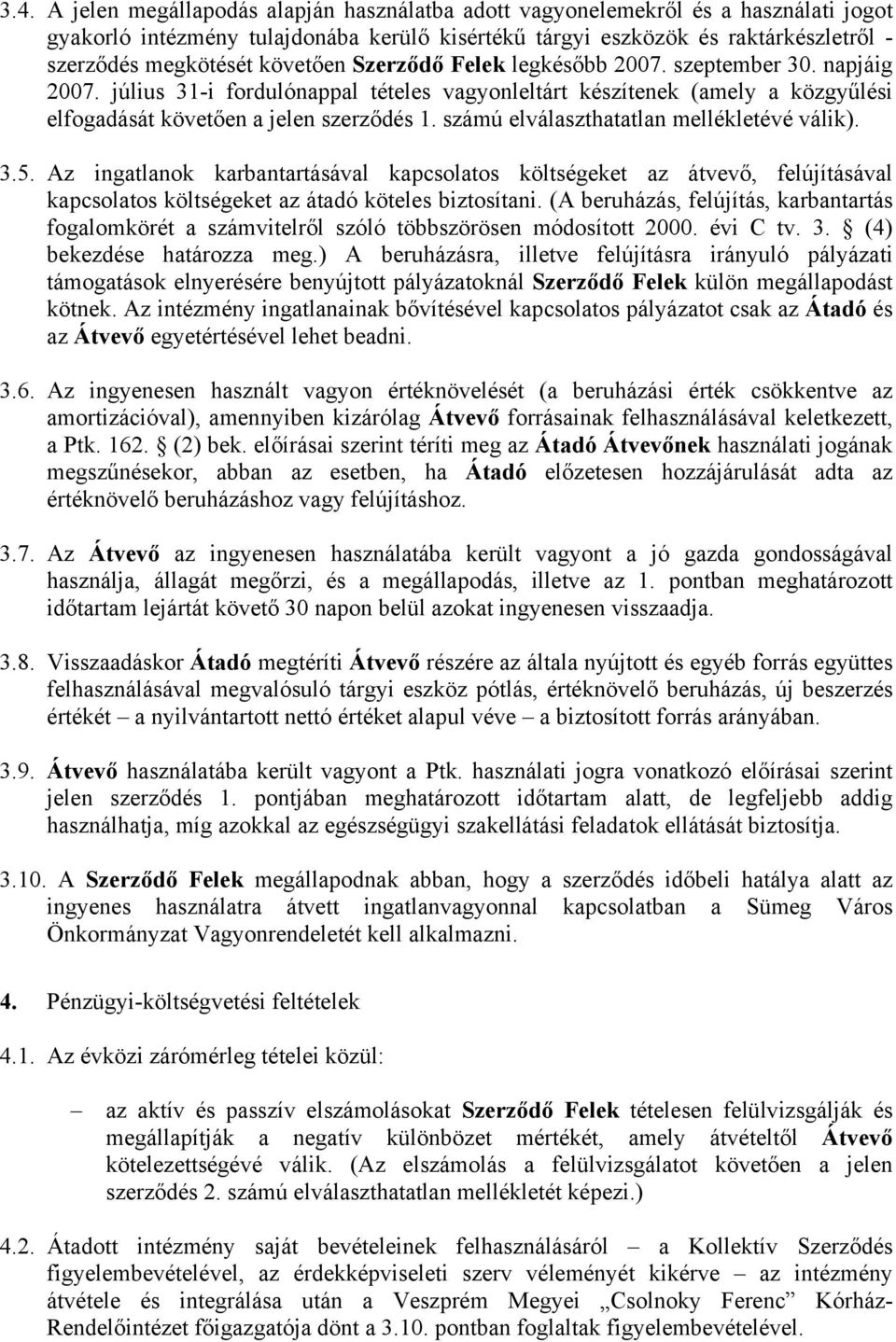 számú elválaszthatatlan mellékletévé válik). 3.5. Az ingatlanok karbantartásával kapcsolatos költségeket az átvevő, felújításával kapcsolatos költségeket az átadó köteles biztosítani.