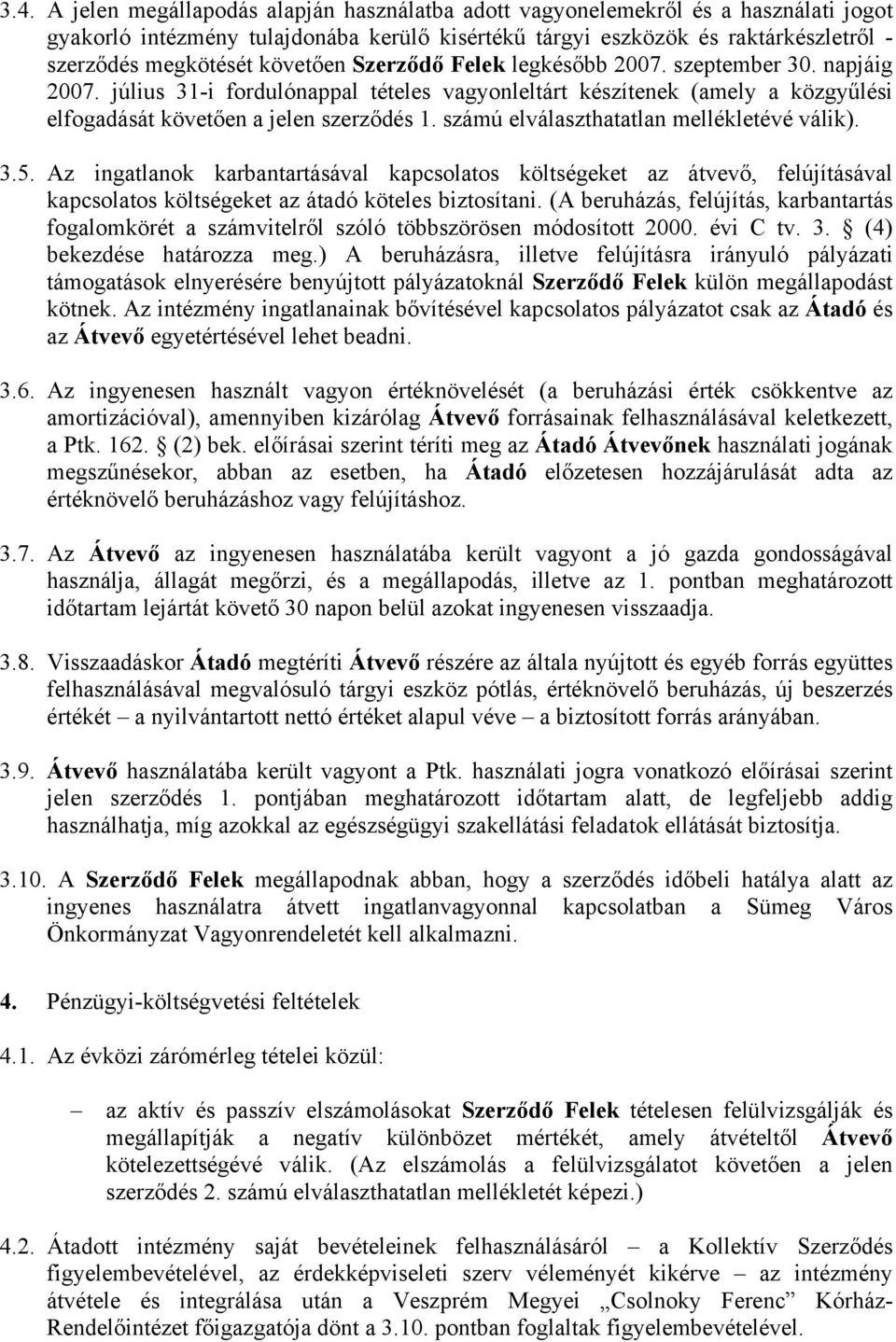 számú elválaszthatatlan mellékletévé válik). 3.5. Az ingatlanok karbantartásával kapcsolatos költségeket az átvevő, felújításával kapcsolatos költségeket az átadó köteles biztosítani.